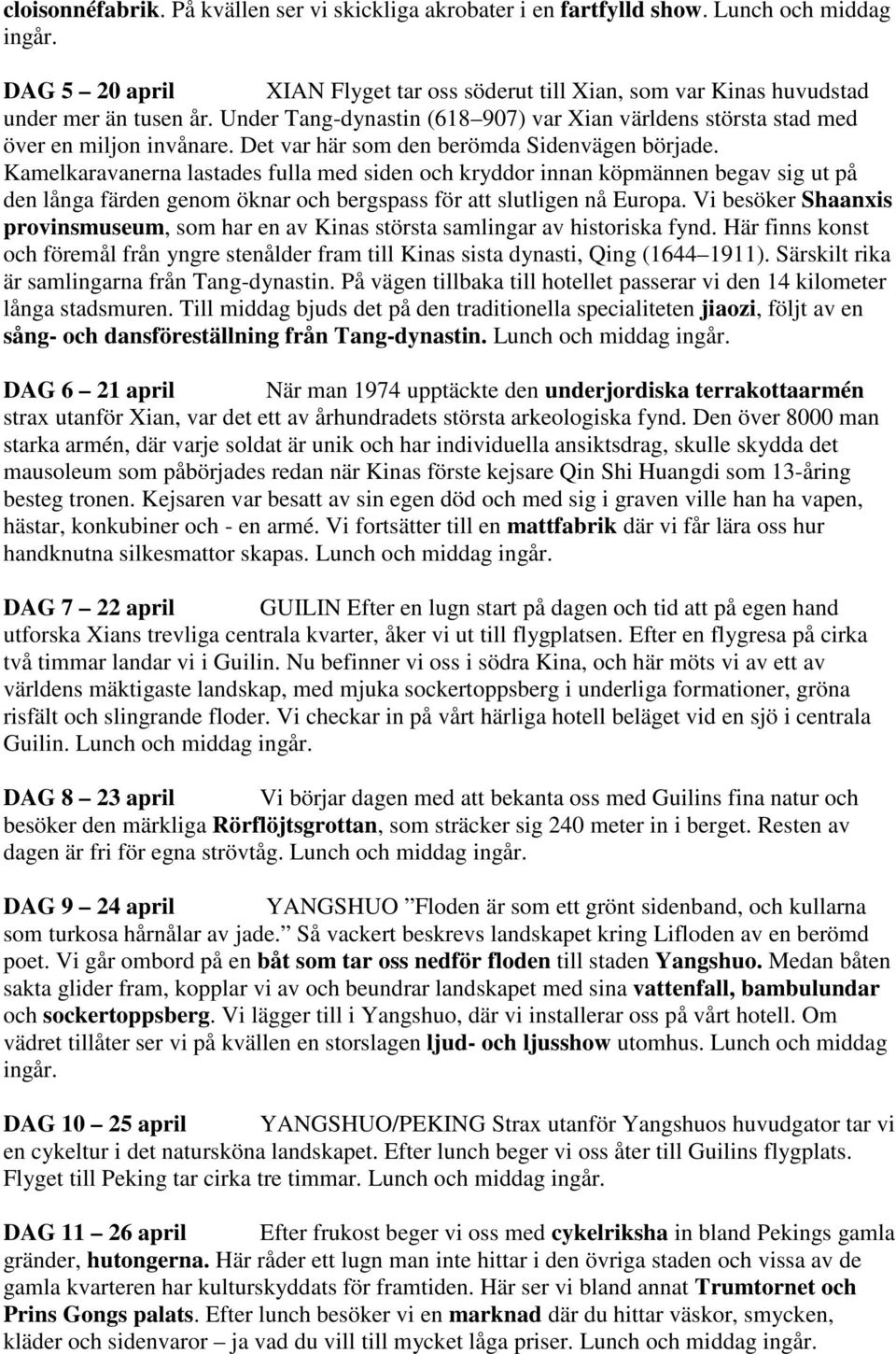 Kamelkaravanerna lastades fulla med siden och kryddor innan köpmännen begav sig ut på den långa färden genom öknar och bergspass för att slutligen nå Europa.