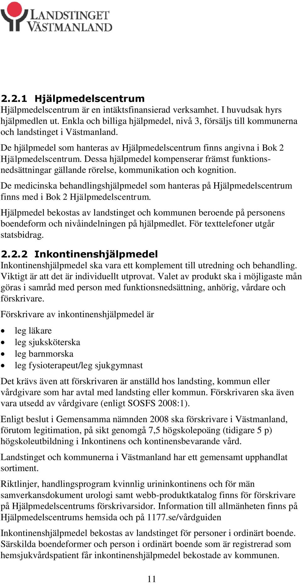 Dessa hjälpmedel kompenserar främst funktionsnedsättningar gällande rörelse, kommunikation och kognition.