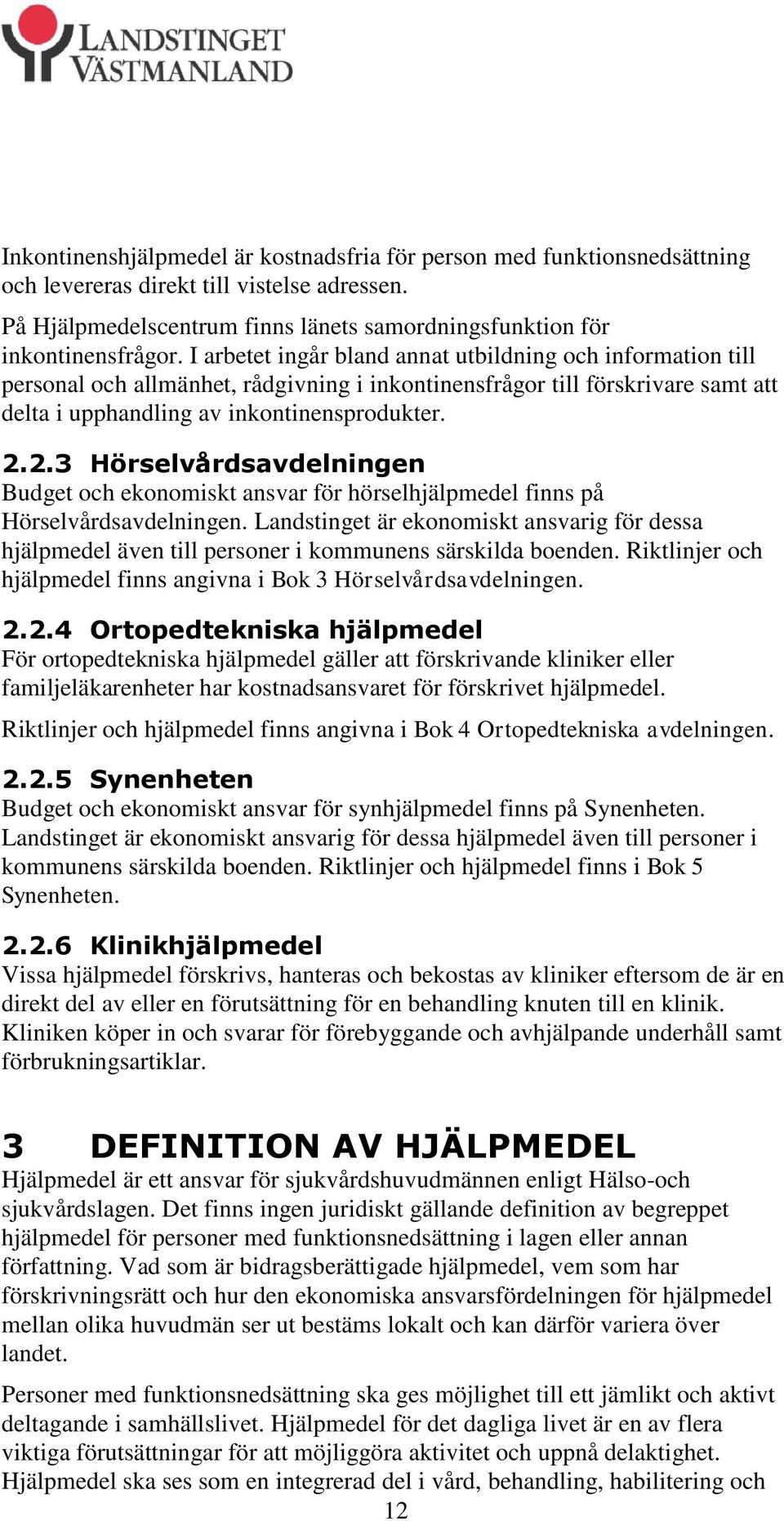 2.3 Hörselvårdsavdelningen Budget och ekonomiskt ansvar för hörselhjälpmedel finns på Hörselvårdsavdelningen.
