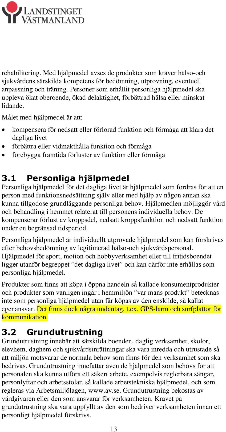 Målet med hjälpmedel är att: kompensera för nedsatt eller förlorad funktion och förmåga att klara det dagliga livet förbättra eller vidmakthålla funktion och förmåga förebygga framtida förluster av