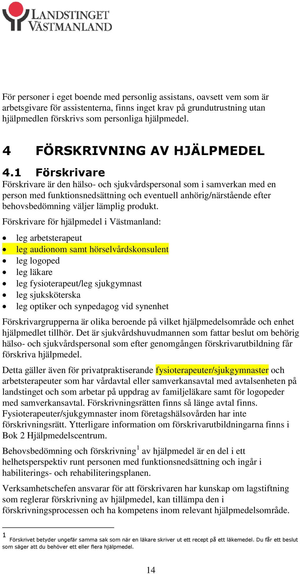 1 Förskrivare Förskrivare är den hälso- och sjukvårdspersonal som i samverkan med en person med funktionsnedsättning och eventuell anhörig/närstående efter behovsbedömning väljer lämplig produkt.