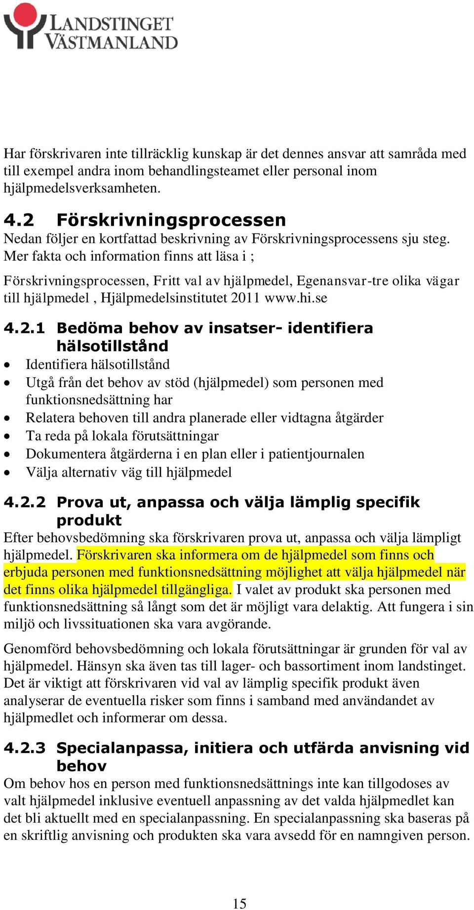 Mer fakta och information finns att läsa i ; Förskrivningsprocessen, Fritt val av hjälpmedel, Egenansvar-tre olika vägar till hjälpmedel, Hjälpmedelsinstitutet 20