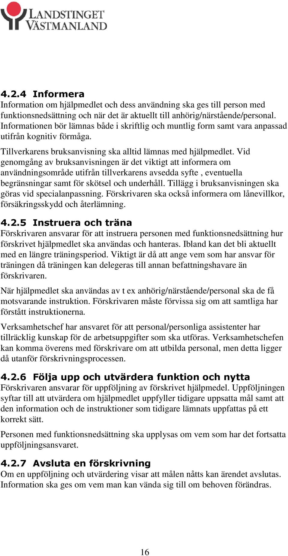 Vid genomgång av bruksanvisningen är det viktigt att informera om användningsområde utifrån tillverkarens avsedda syfte, eventuella begränsningar samt för skötsel och underhåll.