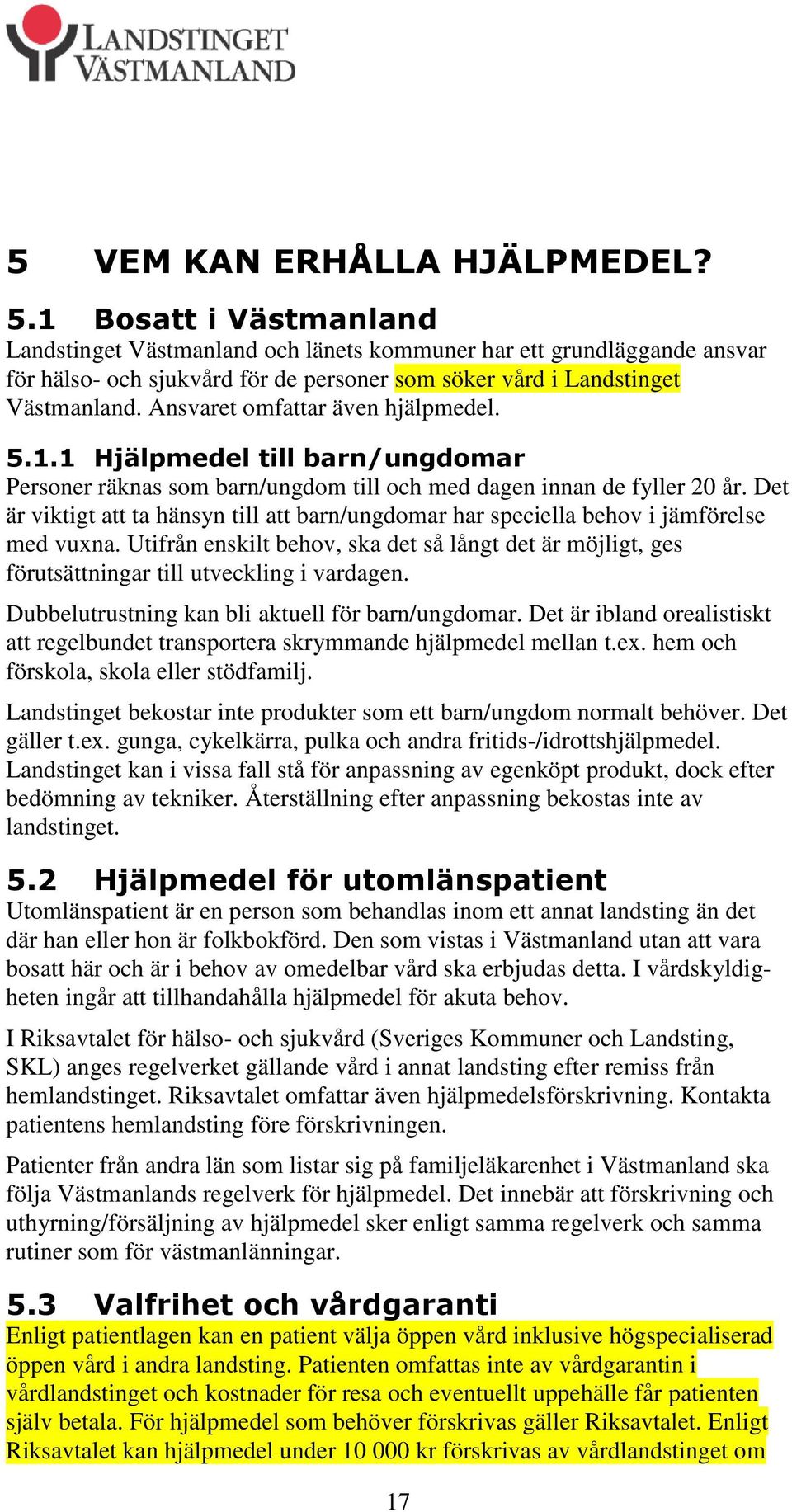 Ansvaret omfattar även hjälpmedel. 5.1.1 Hjälpmedel till barn/ungdomar Personer räknas som barn/ungdom till och med dagen innan de fyller 20 år.