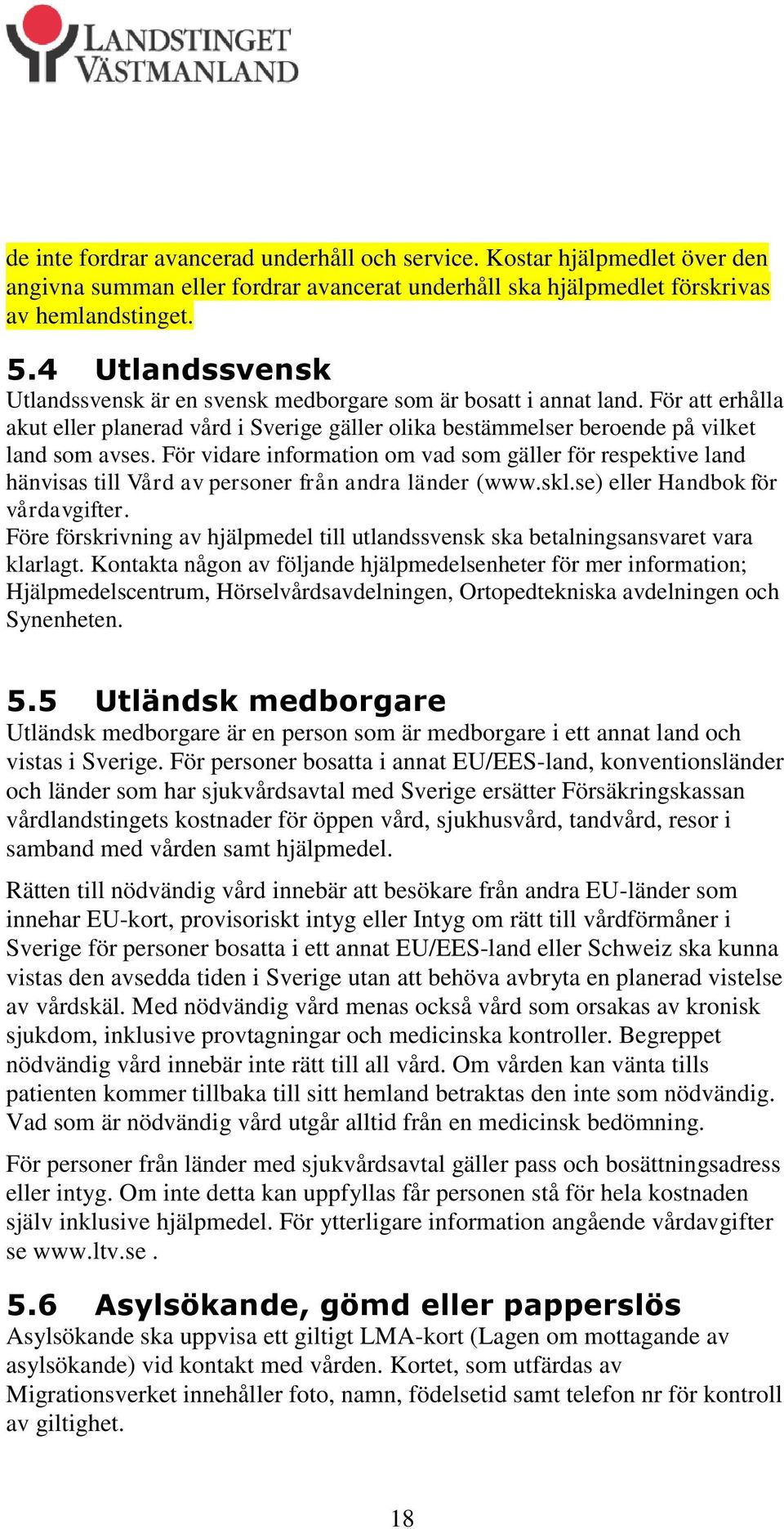 För vidare information om vad som gäller för respektive land hänvisas till Vård av personer från andra länder (www.skl.se) eller Handbok för vårdavgifter.