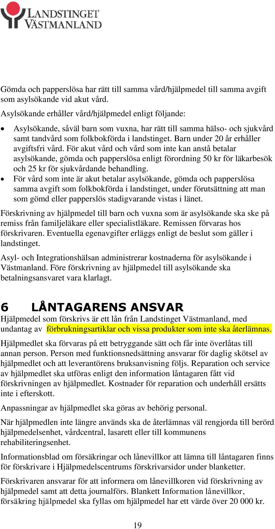 Barn under 20 år erhåller avgiftsfri vård.