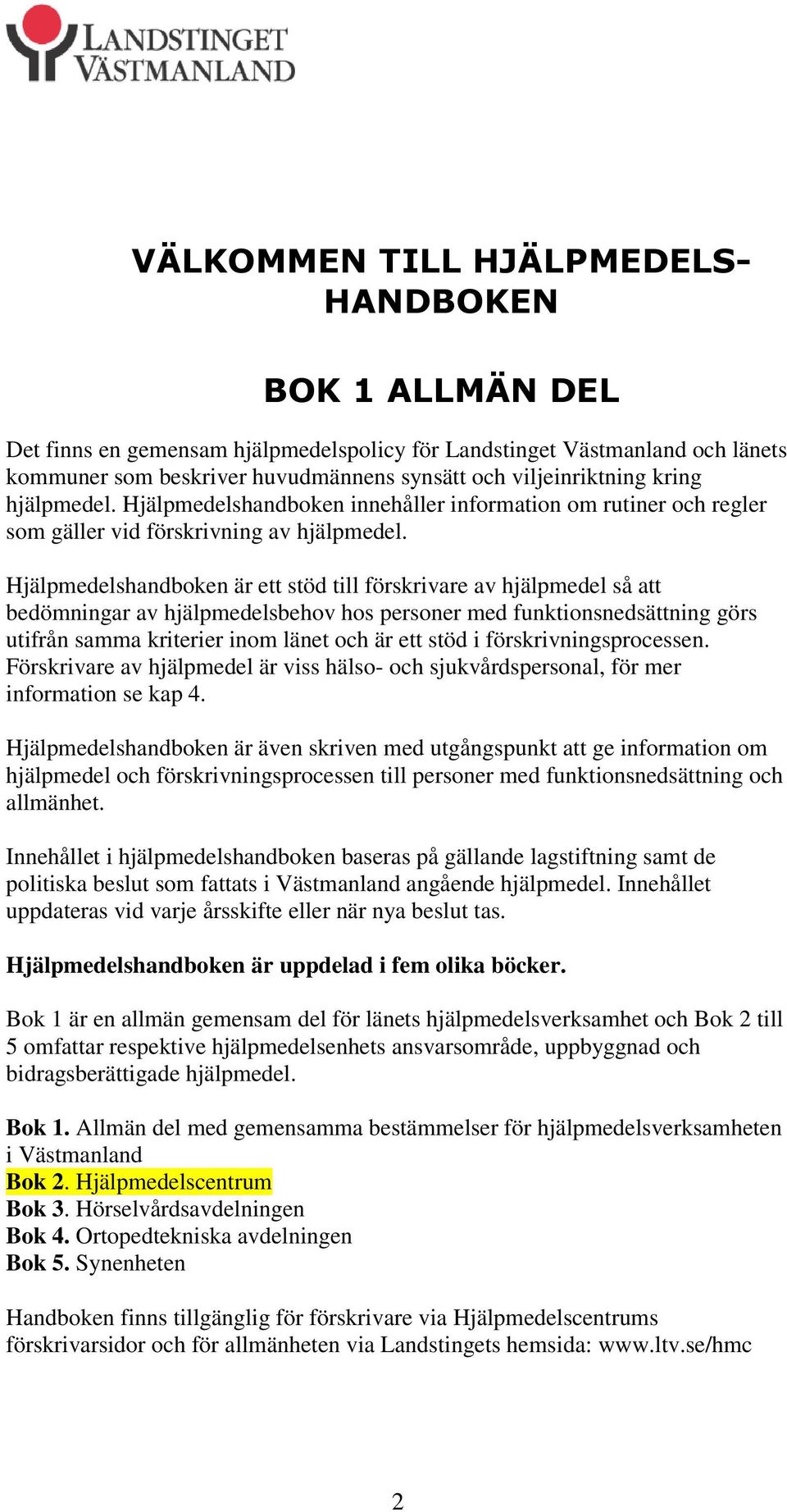 Hjälpmedelshandboken är ett stöd till förskrivare av hjälpmedel så att bedömningar av hjälpmedelsbehov hos personer med funktionsnedsättning görs utifrån samma kriterier inom länet och är ett stöd i