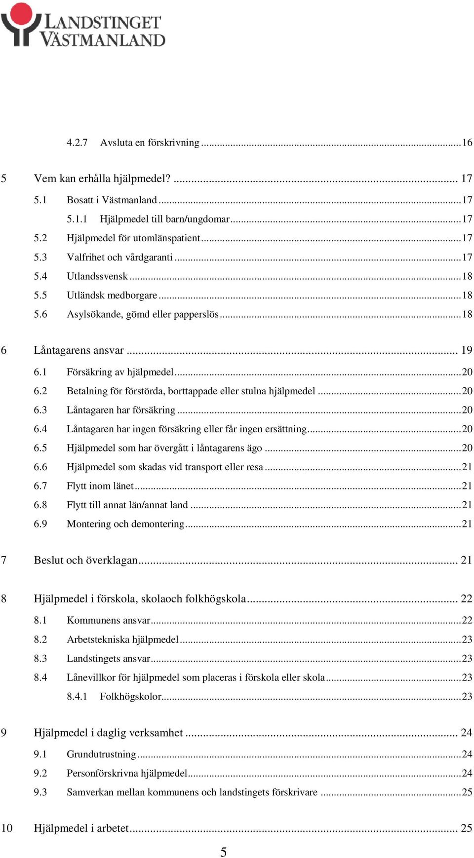 2 Betalning för förstörda, borttappade eller stulna hjälpmedel... 20 6.3 Låntagaren har försäkring... 20 6.4 Låntagaren har ingen försäkring eller får ingen ersättning... 20 6.5 Hjälpmedel som har övergått i låntagarens ägo.