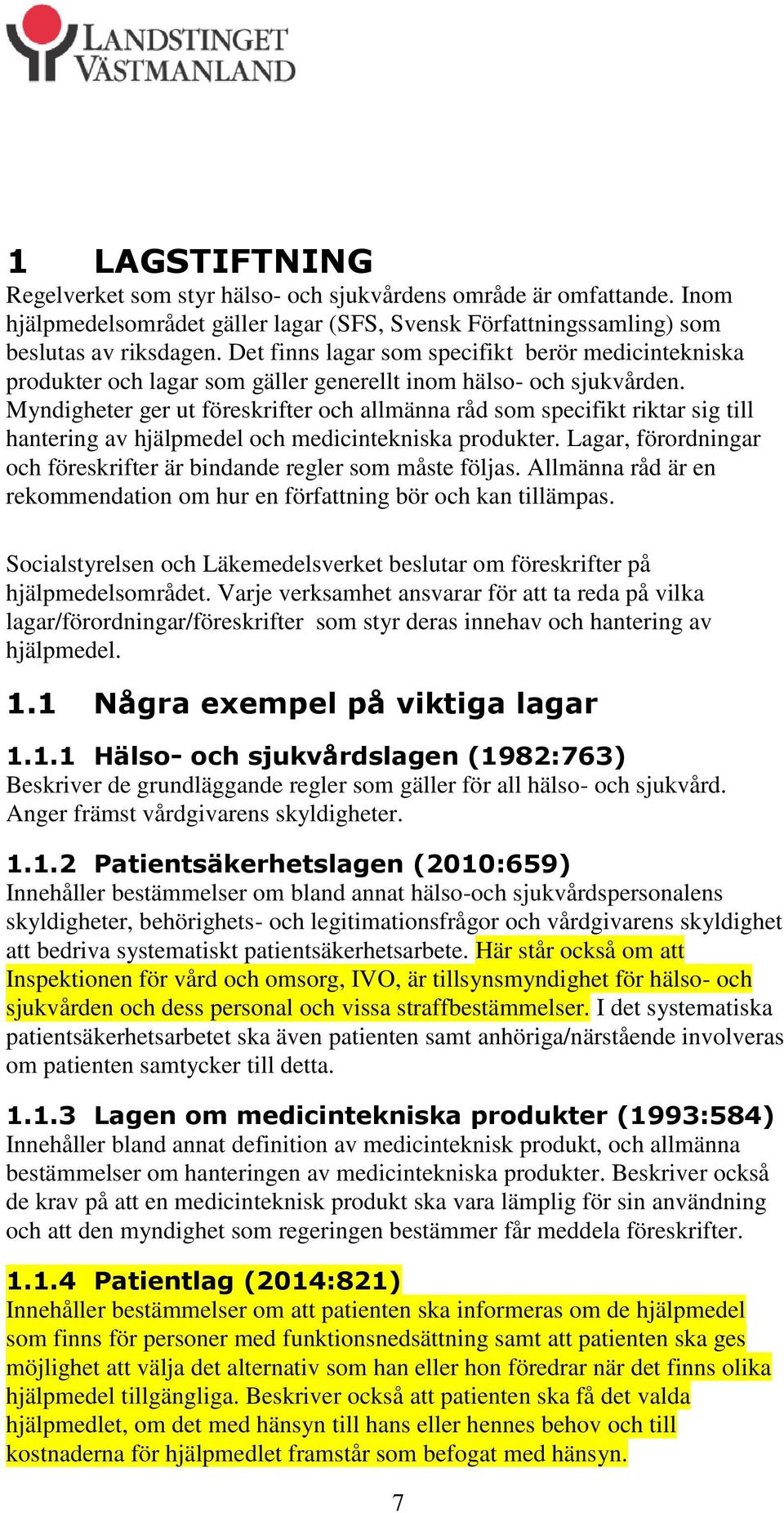 Myndigheter ger ut föreskrifter och allmänna råd som specifikt riktar sig till hantering av hjälpmedel och medicintekniska produkter.
