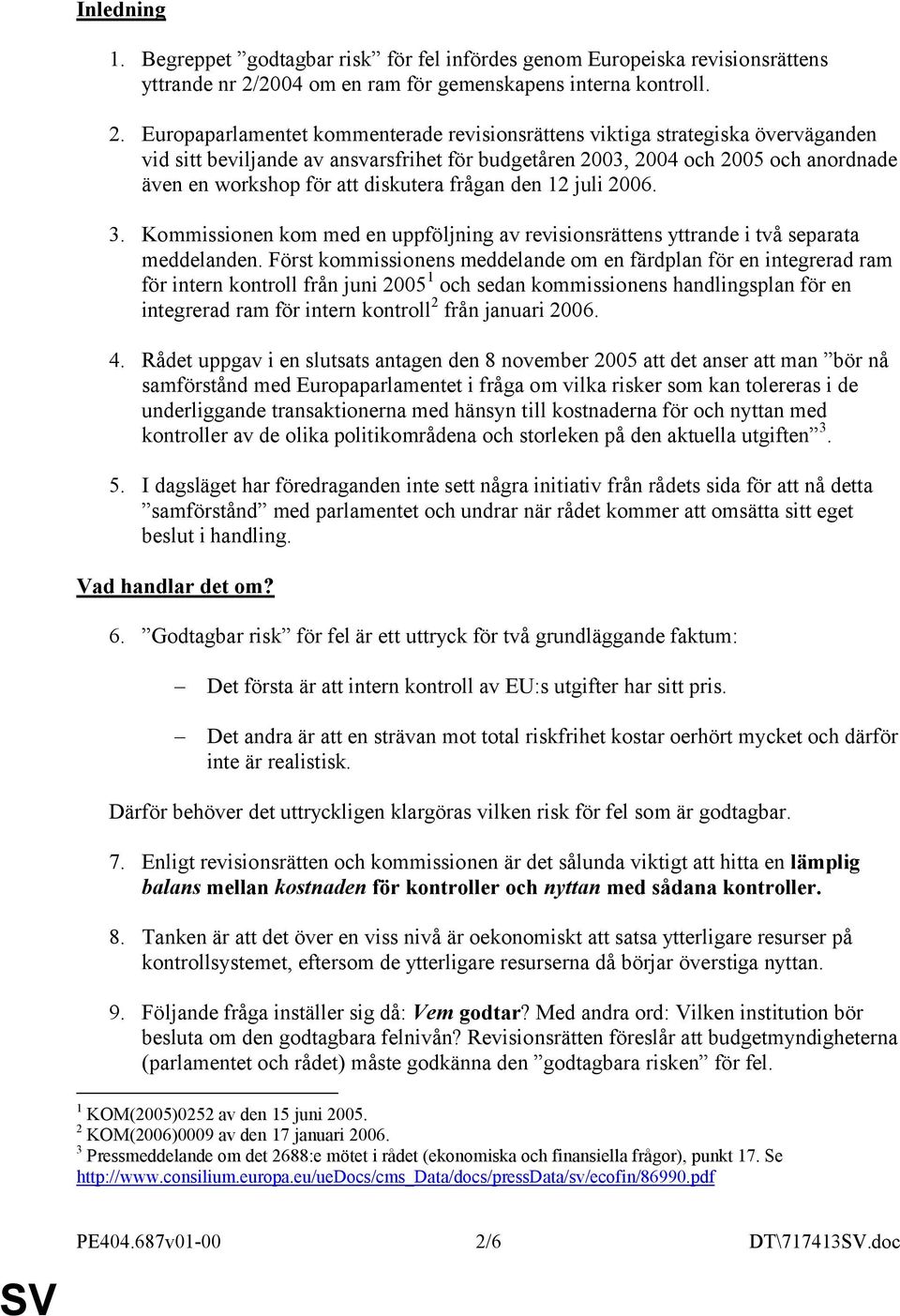 Europaparlamentet kommenterade revisionsrättens viktiga strategiska överväganden vid sitt beviljande av ansvarsfrihet för budgetåren 2003, 2004 och 2005 och anordnade även en workshop för att