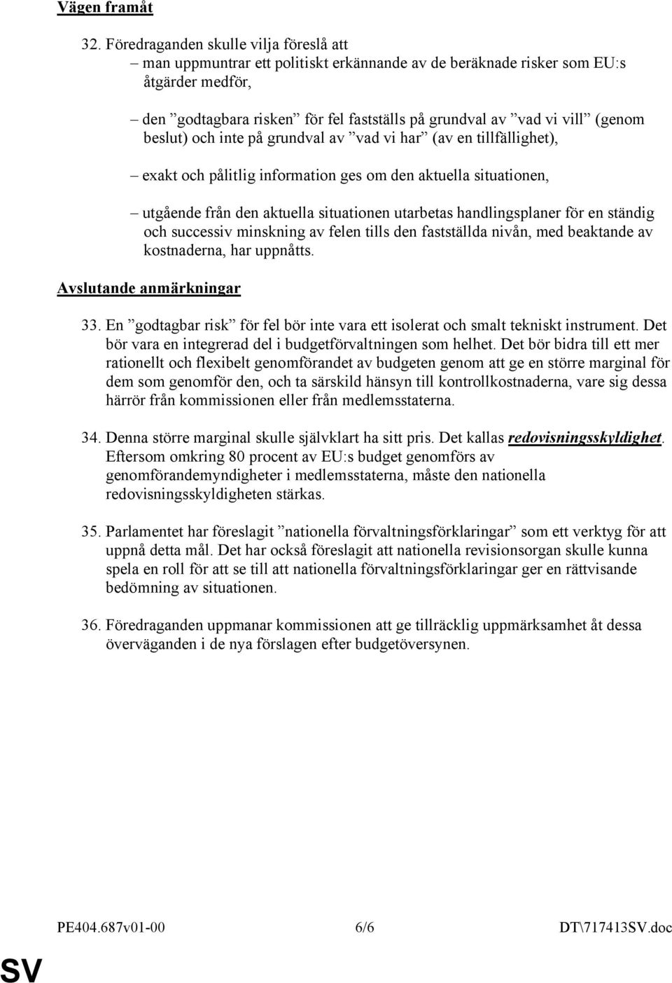 (genom beslut) och inte på grundval av vad vi har (av en tillfällighet), exakt och pålitlig information ges om den aktuella situationen, utgående från den aktuella situationen utarbetas