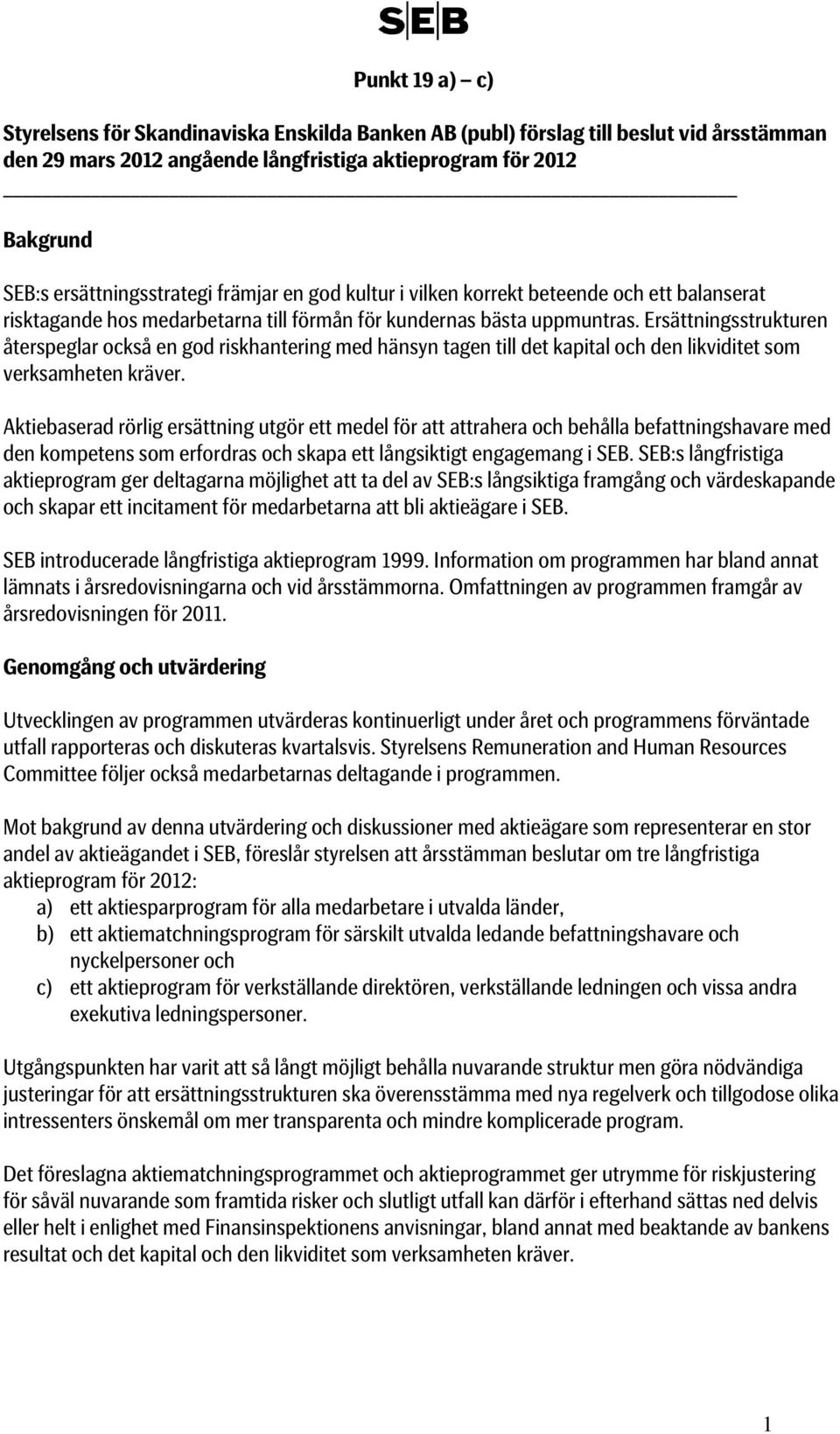 Ersättningsstrukturen återspeglar också en god riskhantering med hänsyn tagen till det kapital och den likviditet som verksamheten kräver.
