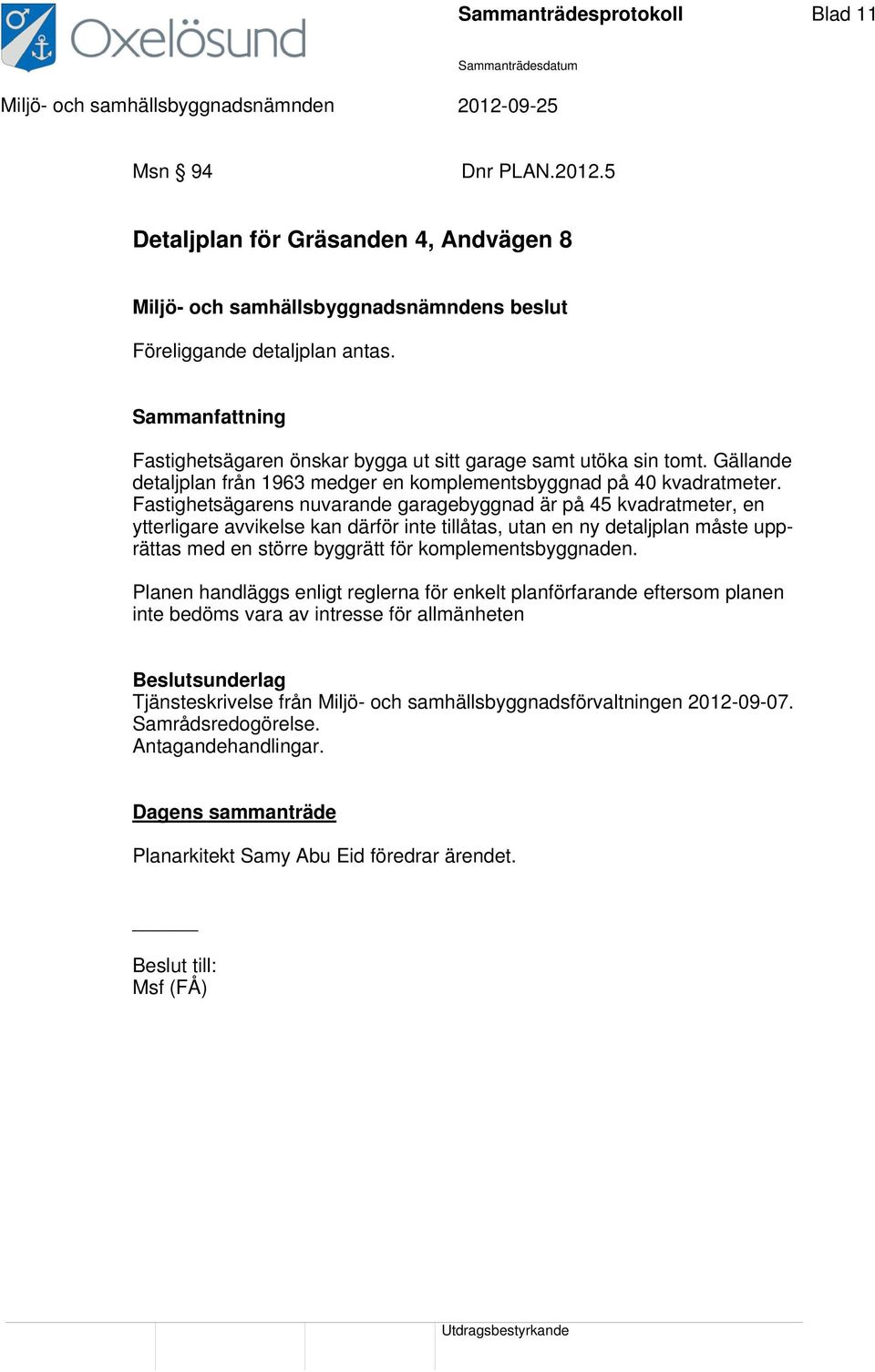 Fastighetsägarens nuvarande garagebyggnad är på 45 kvadratmeter, en ytterligare avvikelse kan därför inte tillåtas, utan en ny detaljplan måste upprättas med en större byggrätt för