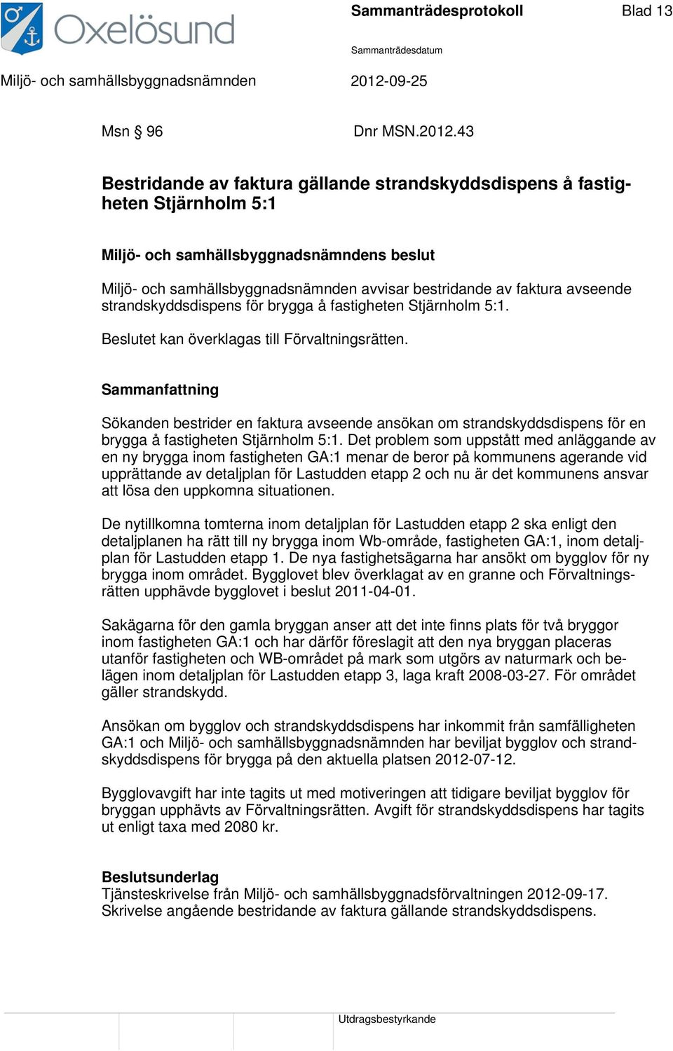 fastigheten Stjärnholm 5:1. Beslutet kan överklagas till Förvaltningsrätten. Sökanden bestrider en faktura avseende ansökan om strandskyddsdispens för en brygga å fastigheten Stjärnholm 5:1.