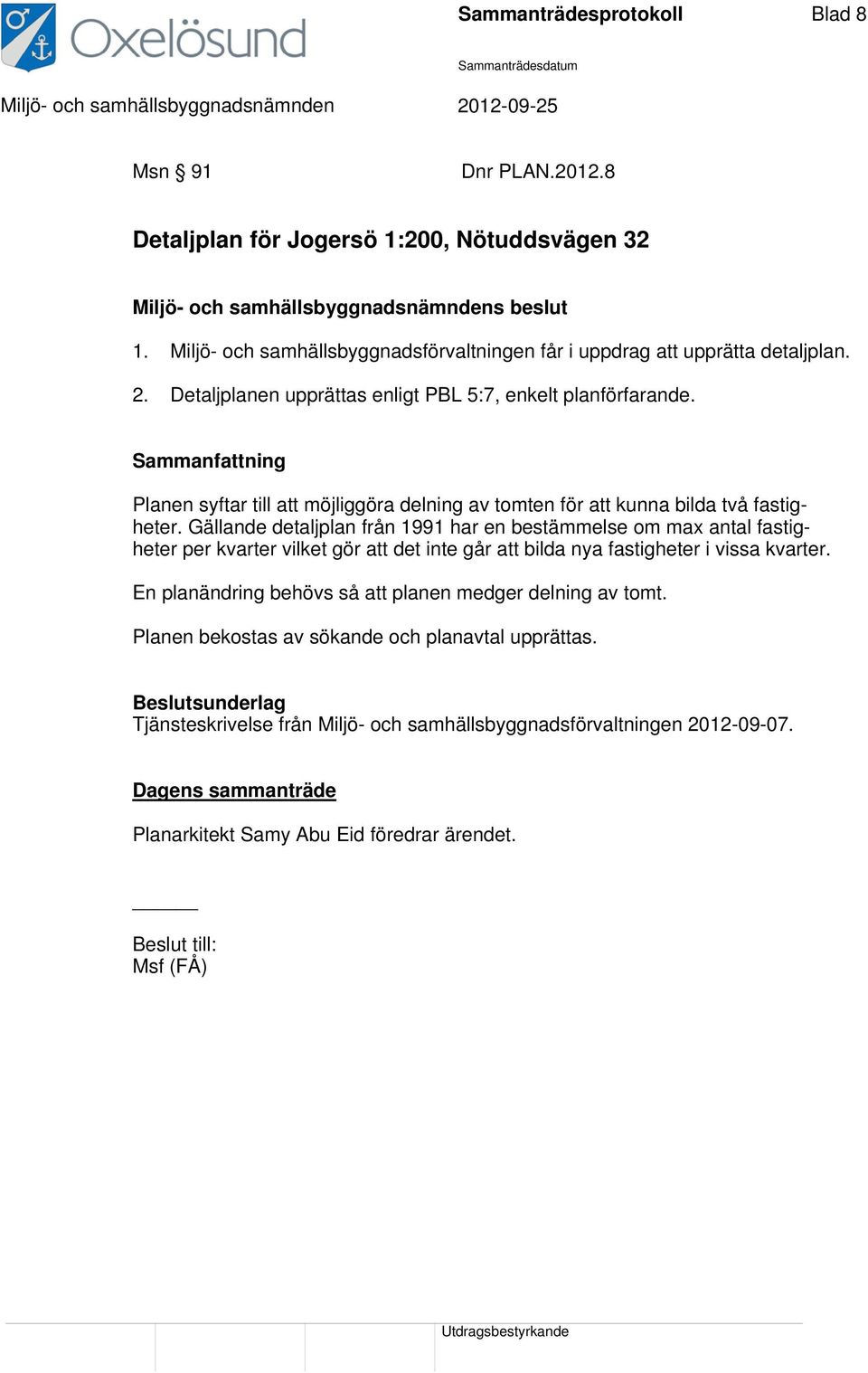 Gällande detaljplan från 1991 har en bestämmelse om max antal fastigheter per kvarter vilket gör att det inte går att bilda nya fastigheter i vissa kvarter.