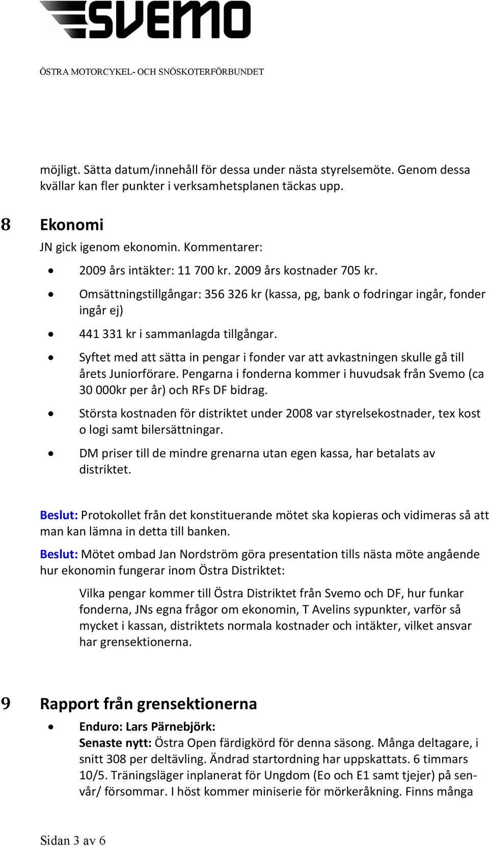 Syftet med att sätta in pengar i fonder var att avkastningen skulle gå till årets Juniorförare. Pengarna i fonderna kommer i huvudsak från Svemo (ca 30 000kr per år) och RFs DF bidrag.