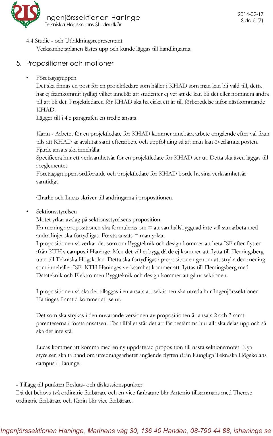 Propositioner och motioner Företagsgruppen Det ska finnas en post för en projektledare som håller i KHAD som man kan bli vald till, detta har ej framkommit tydligt vilket innebär att studenter ej vet