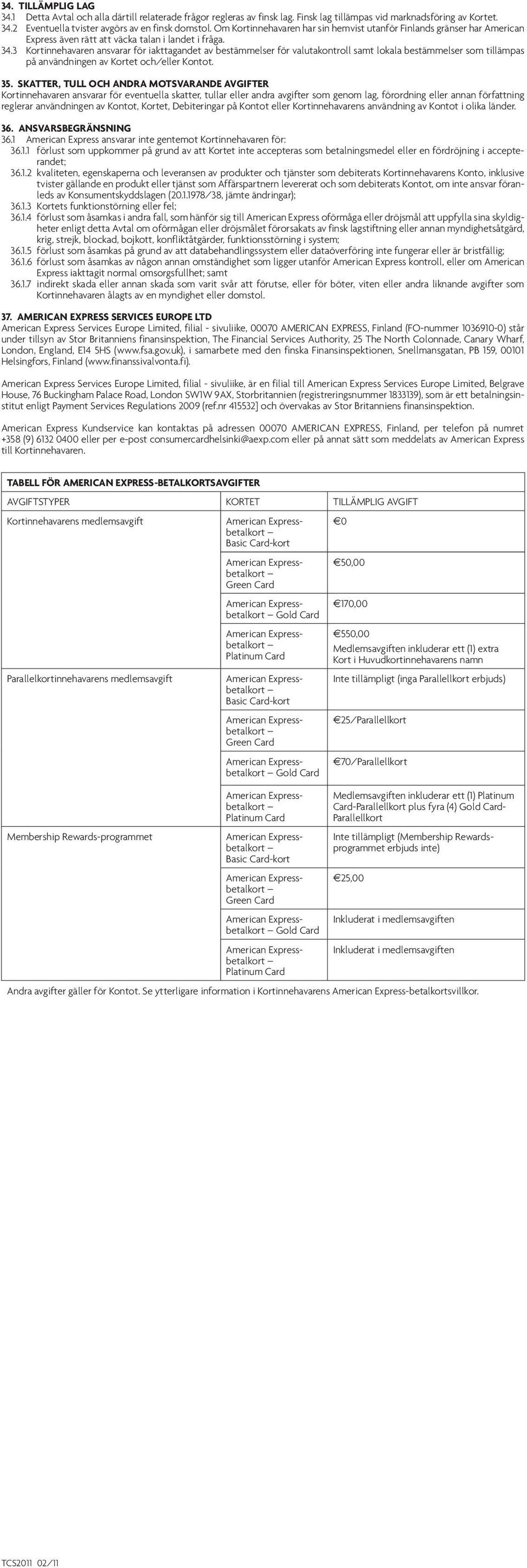 3 Kortinnehavaren ansvarar för iakttagandet av bestämmelser för valutakontroll samt lokala bestämmelser som tillämpas på användningen av Kortet och/eller Kontot. 35.