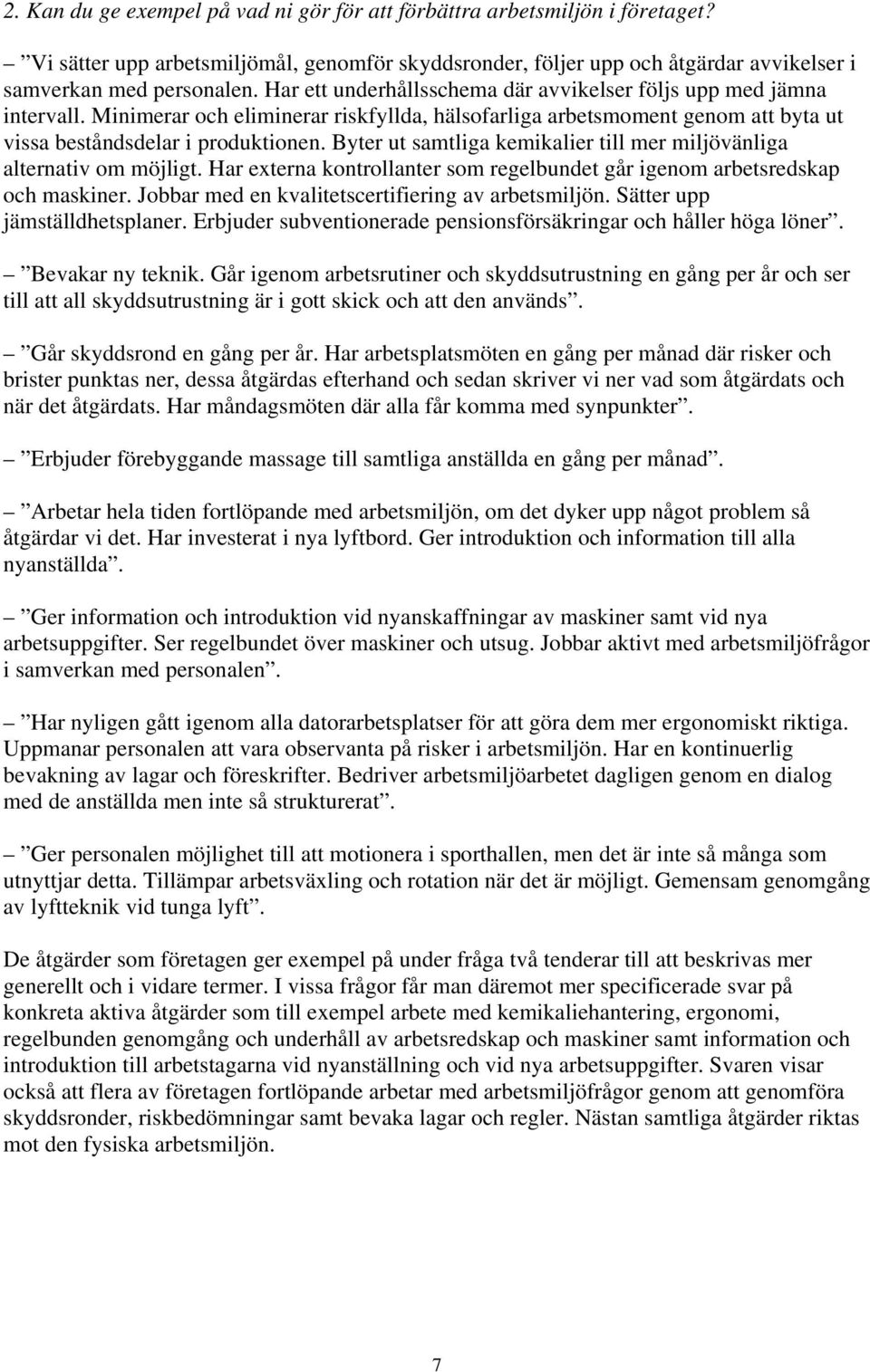 Byter ut samtliga kemikalier till mer miljövänliga alternativ om möjligt. Har externa kontrollanter som regelbundet går igenom arbetsredskap och maskiner.