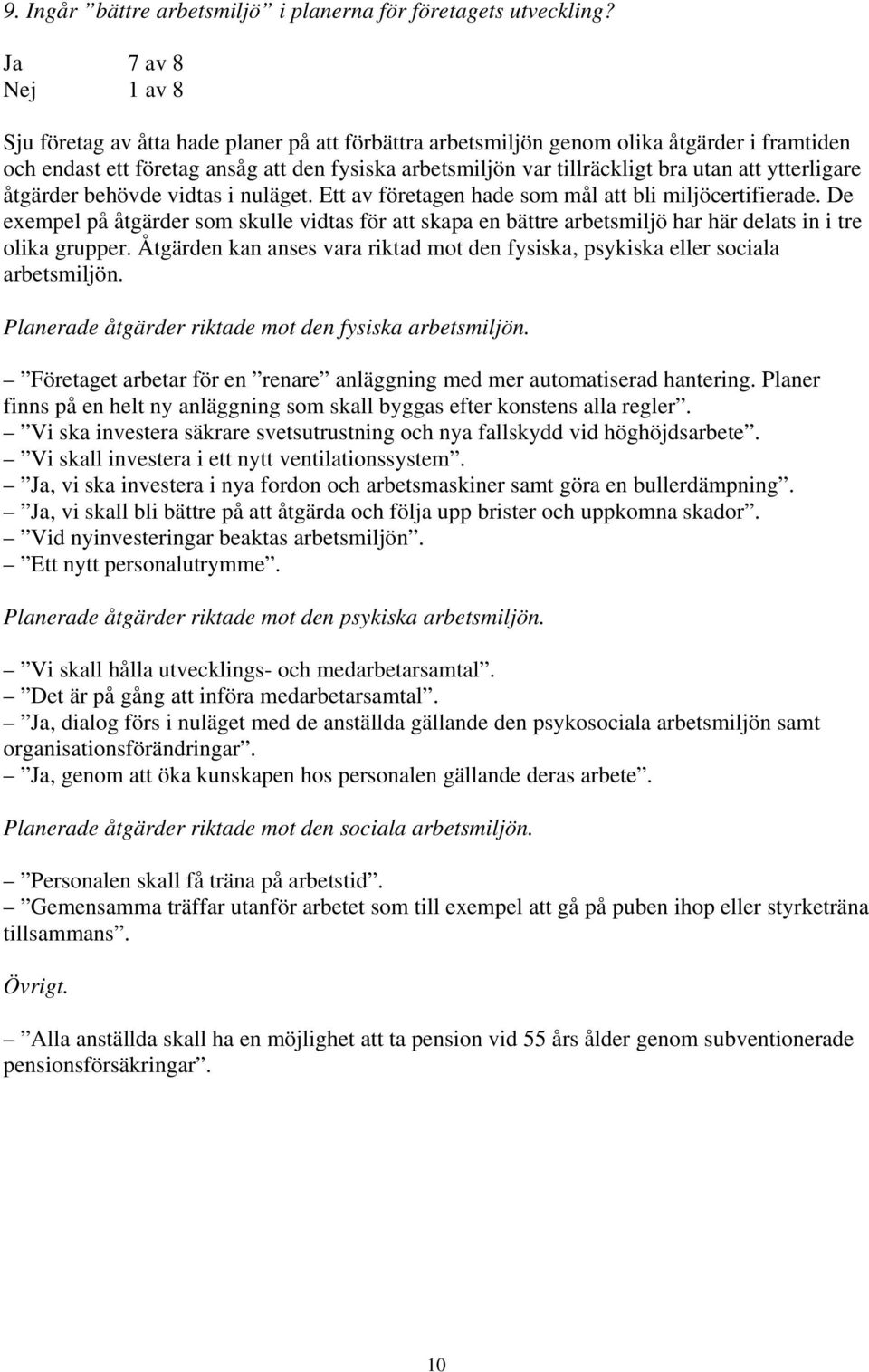 att ytterligare åtgärder behövde vidtas i nuläget. Ett av företagen hade som mål att bli miljöcertifierade.
