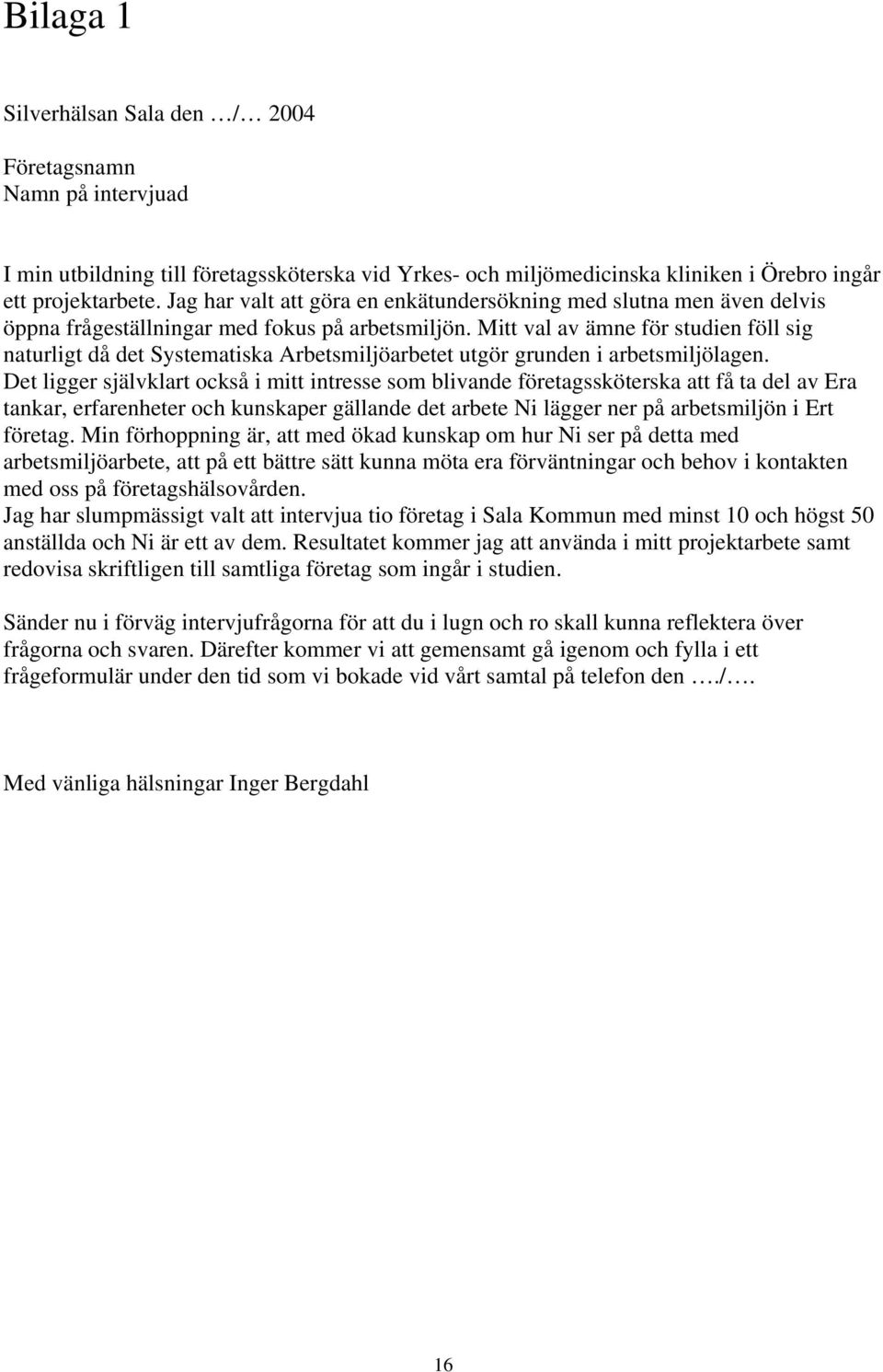 Mitt val av ämne för studien föll sig naturligt då det Systematiska Arbetsmiljöarbetet utgör grunden i arbetsmiljölagen.