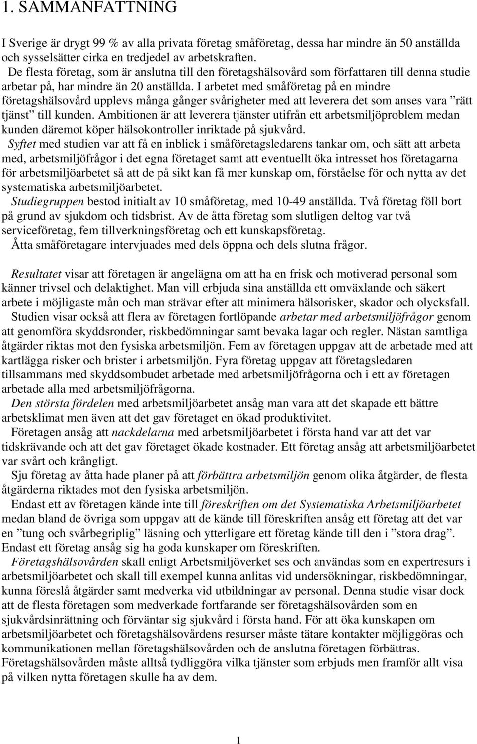 I arbetet med småföretag på en mindre företagshälsovård upplevs många gånger svårigheter med att leverera det som anses vara rätt tjänst till kunden.