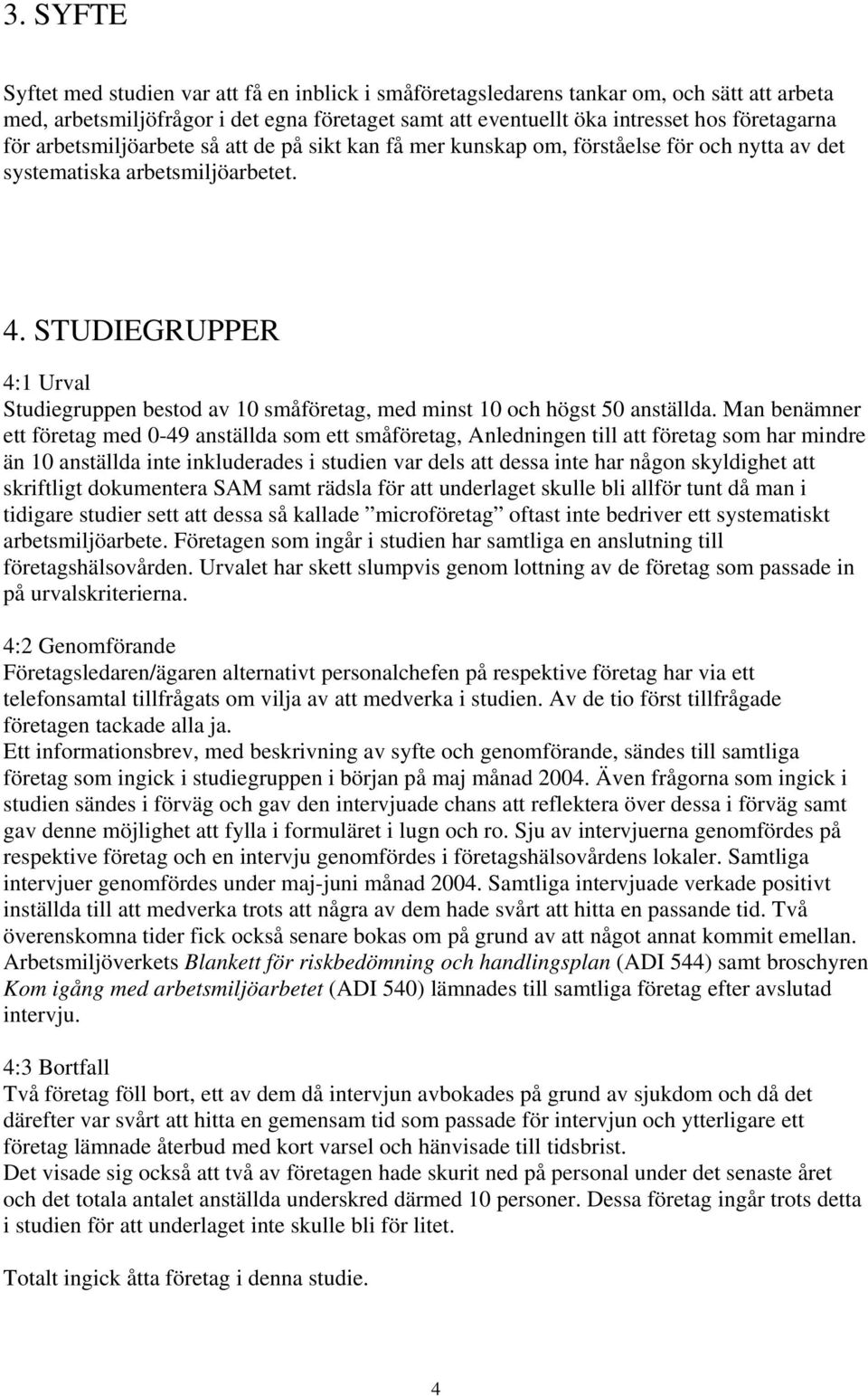 STUDIEGRUPPER 4:1 Urval Studiegruppen bestod av 10 småföretag, med minst 10 och högst 50 anställda.