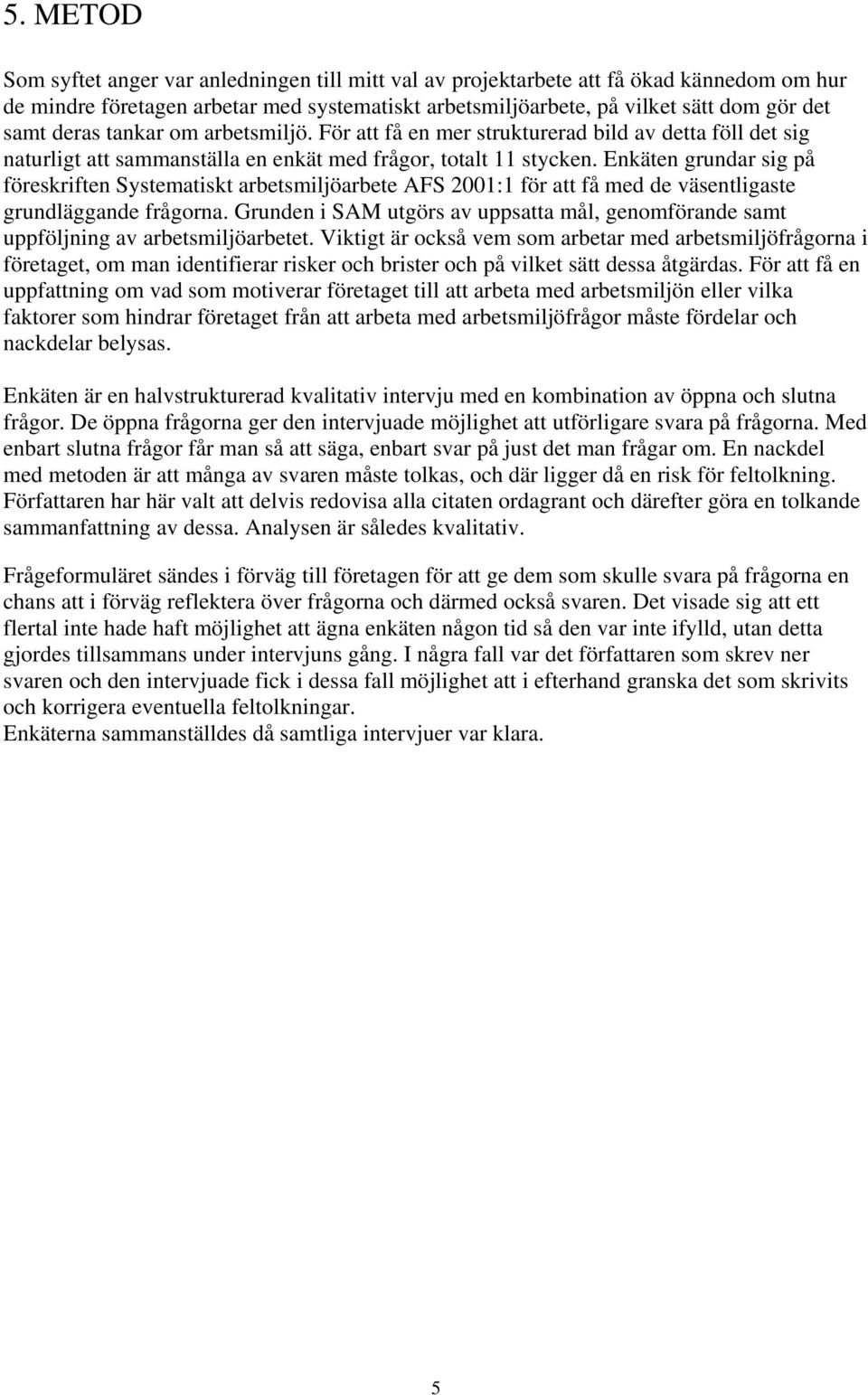 Enkäten grundar sig på föreskriften Systematiskt arbetsmiljöarbete AFS 2001:1 för att få med de väsentligaste grundläggande frågorna.