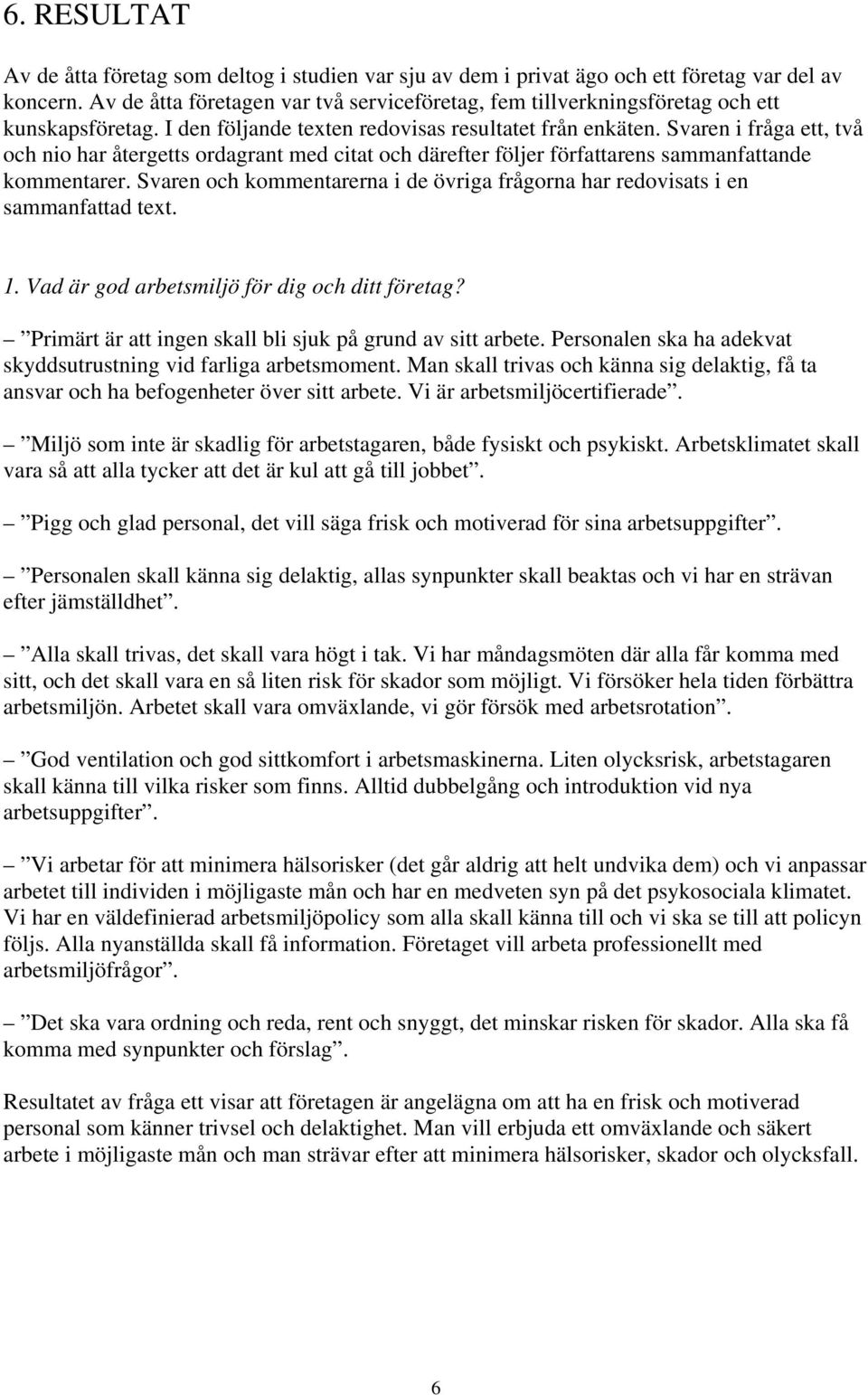 Svaren i fråga ett, två och nio har återgetts ordagrant med citat och därefter följer författarens sammanfattande kommentarer.