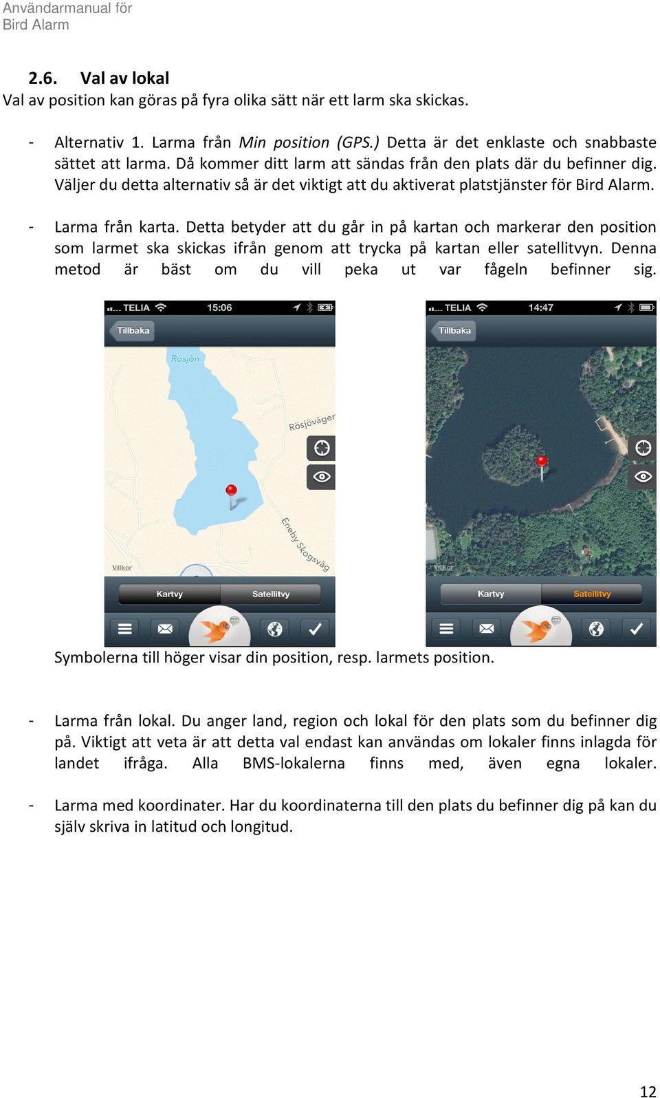 Detta betyder att du går in på kartan och markerar den position som larmet ska skickas ifrån genom att trycka på kartan eller satellitvyn.