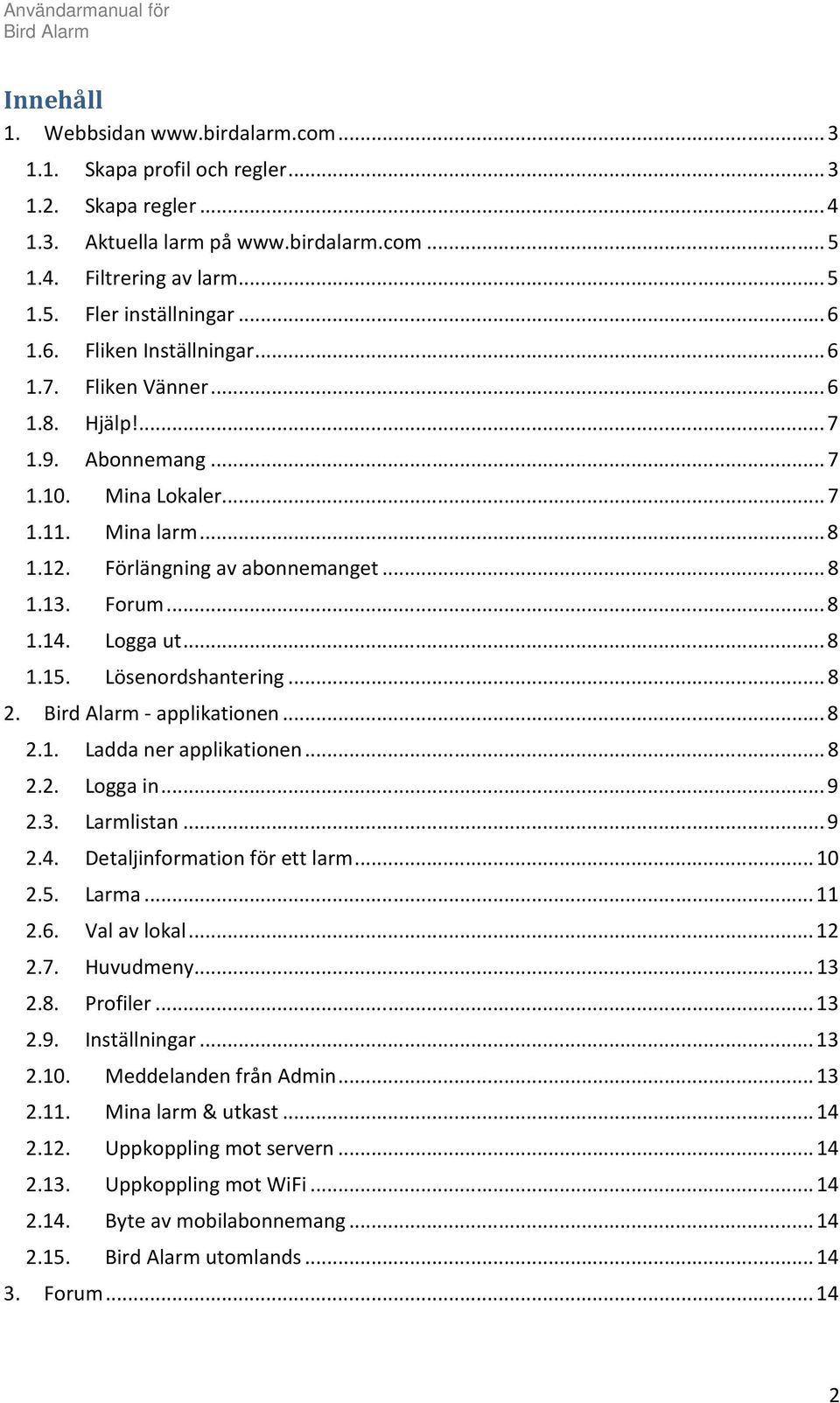 Logga ut... 8 1.15. Lösenordshantering... 8 2. - applikationen... 8 2.1. Ladda ner applikationen... 8 2.2. Logga in... 9 2.3. Larmlistan... 9 2.4. Detaljinformation för ett larm... 10 2.5. Larma.