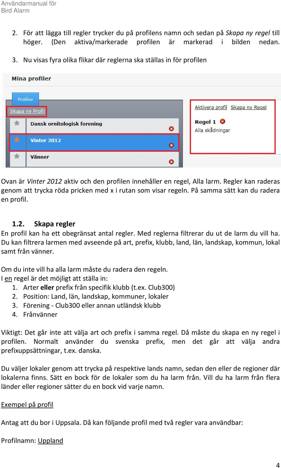 Regler kan raderas genom att trycka röda pricken med x i rutan som visar regeln. På samma sätt kan du radera en profil. 1.2. Skapa regler En profil kan ha ett obegränsat antal regler.