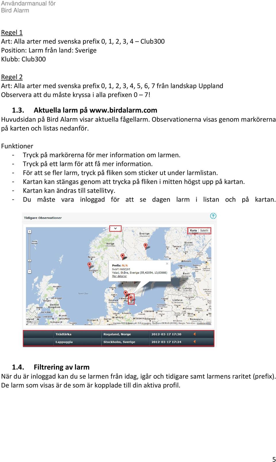 Observationerna visas genom markörerna på karten och listas nedanför. Funktioner - Tryck på markörerna för mer information om larmen. - Tryck på ett larm för att få mer information.