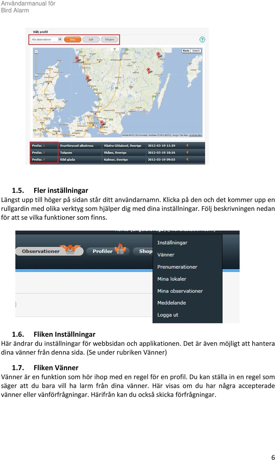 Fliken Inställningar Här ändrar du inställningar för webbsidan och applikationen. Det är även möjligt att hantera dina vänner från denna sida. (Se under rubriken Vänner) 1.7.