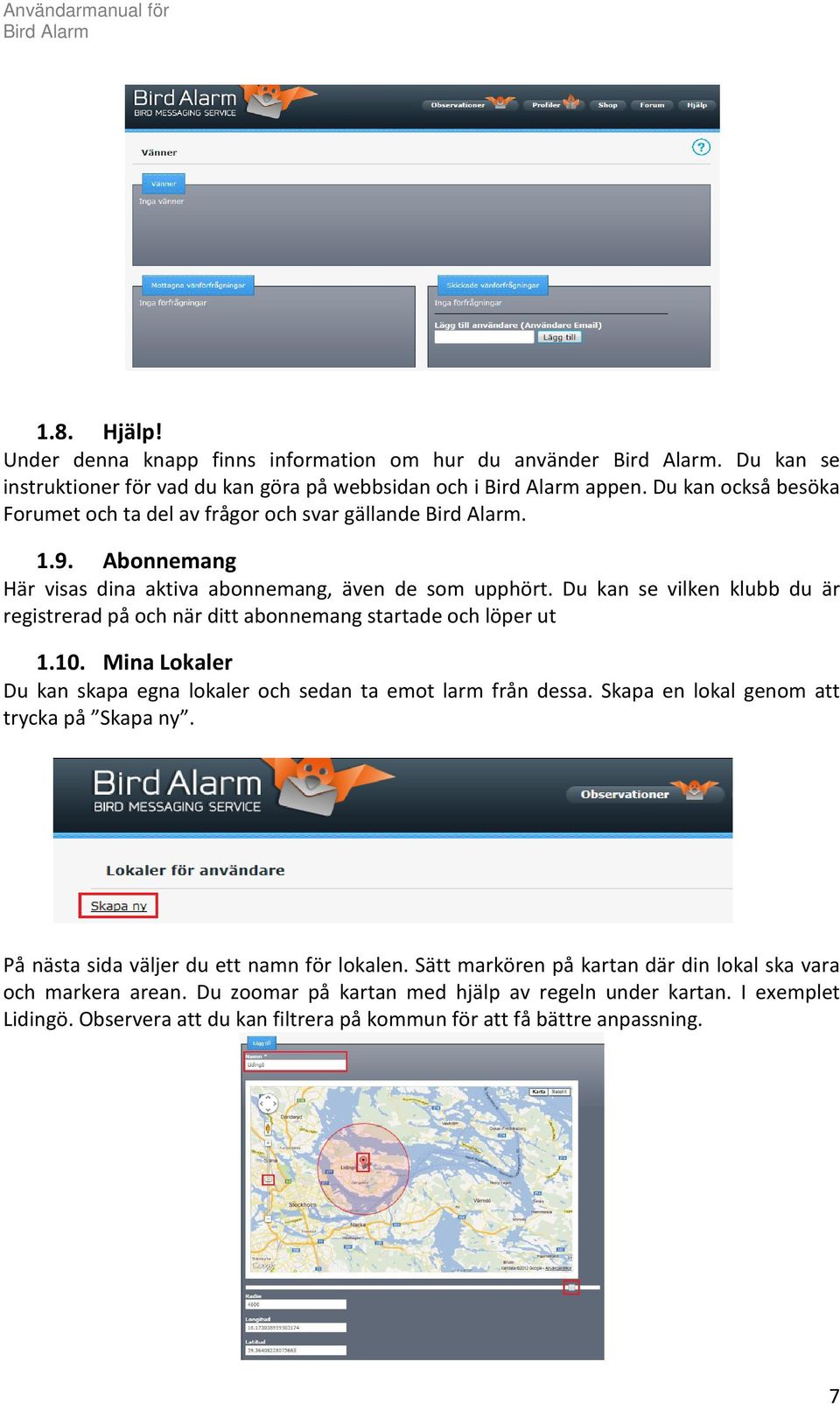 Du kan se vilken klubb du är registrerad på och när ditt abonnemang startade och löper ut 1.10. Mina Lokaler Du kan skapa egna lokaler och sedan ta emot larm från dessa.