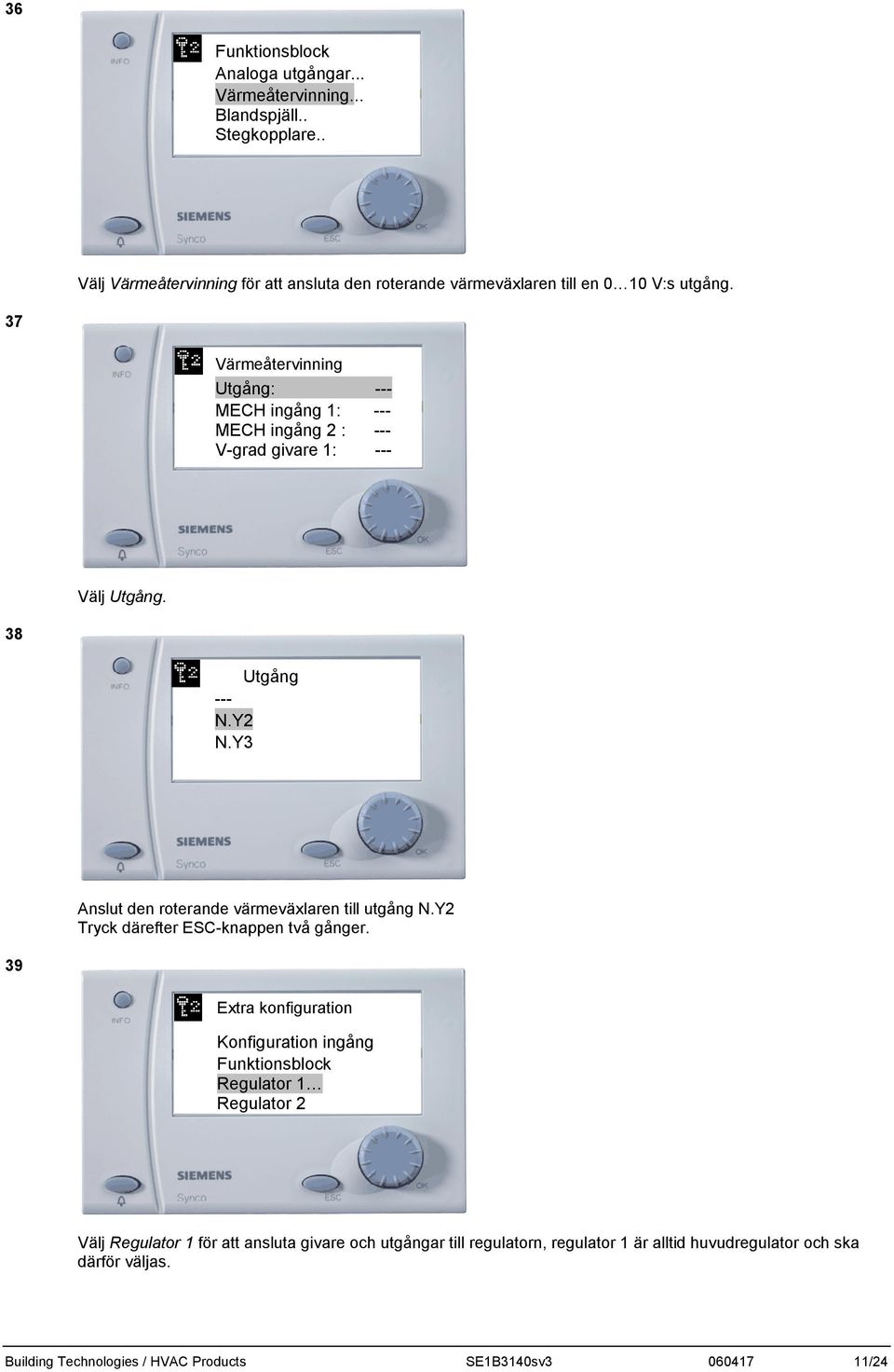 37 Värmeåtervinning Utgång: --- MECH ingång 1: --- MECH ingång 2 : --- V-grad givare 1: --- Välj Utgång. 38 Utgång --- N.Y2 N.