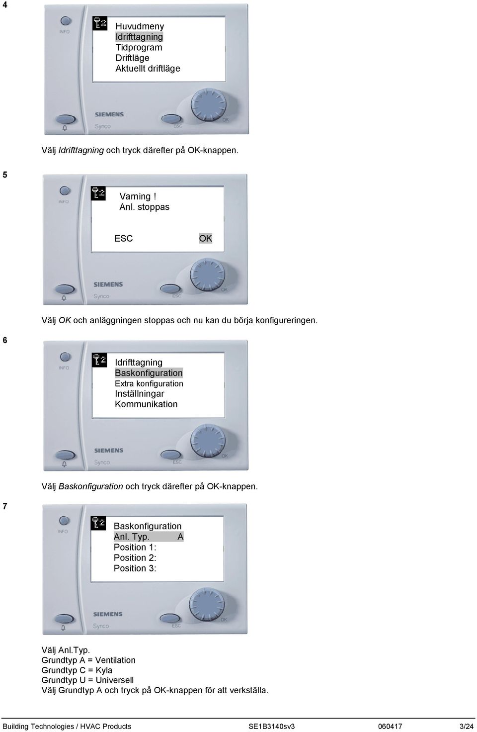 6 Idrifttagning Baskonfiguration Extra konfiguration Inställningar Kommunikation Välj Baskonfiguration och tryck därefter på OK-knappen.