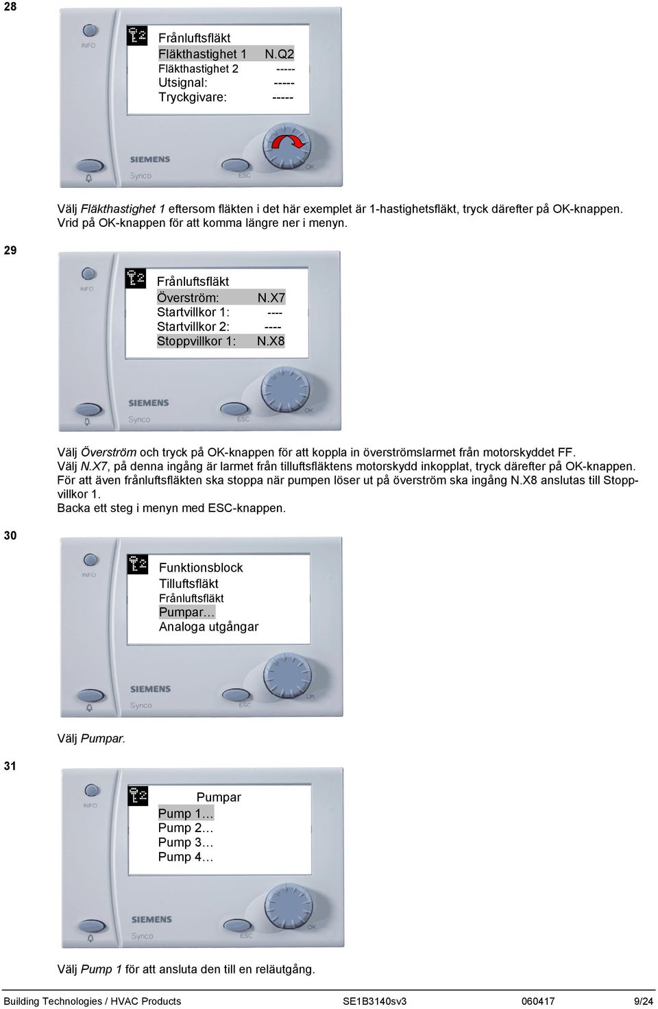 Vrid på OK-knappen för att komma längre ner i menyn. 29 Frånluftsfläkt Överström: N.X7 Startvillkor 1: ---- Startvillkor 2: ---- Stoppvillkor 1: N.