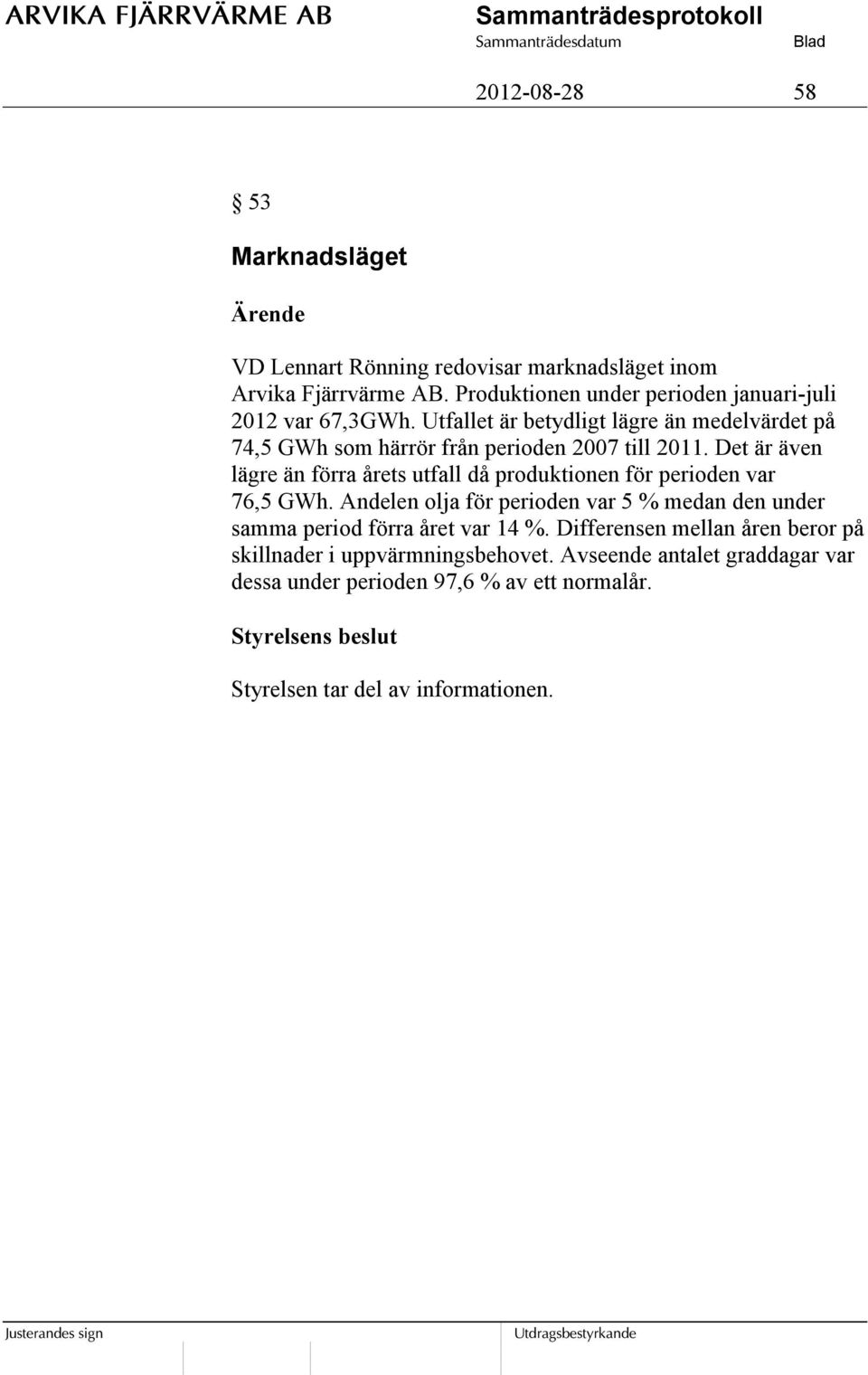 Utfallet är betydligt lägre än medelvärdet på 74,5 GWh som härrör från perioden 2007 till 2011.