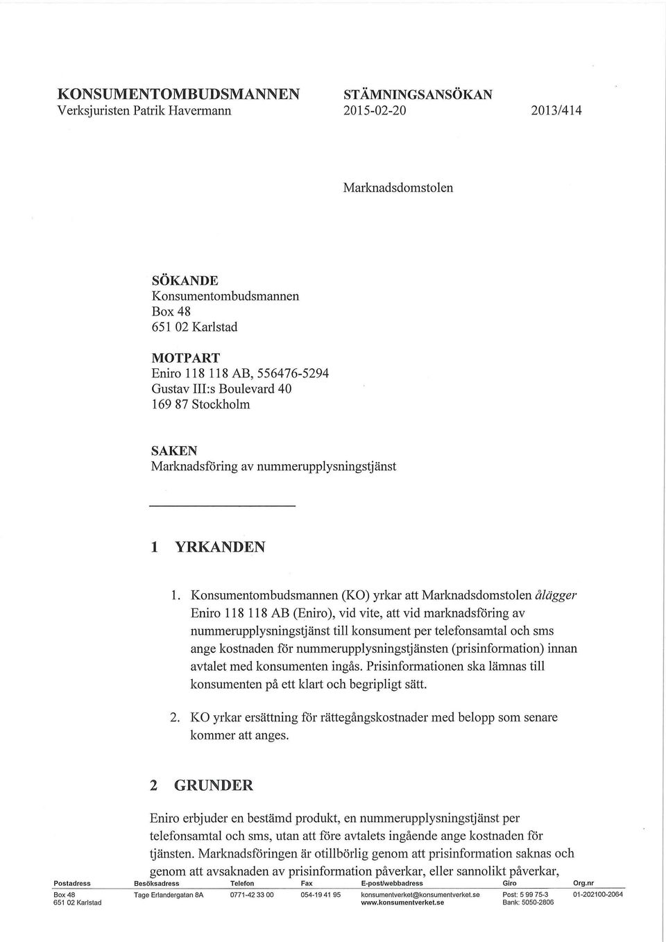 Konsumentombudsmannen (KO) yrkar att Marknadsdomstolen ålägger Eniro 118 118 AB (Eniro), vid vite, att vid marlcnadsföring av nummerupplysningstjänst till konsument per telefonsamtal och sms ange