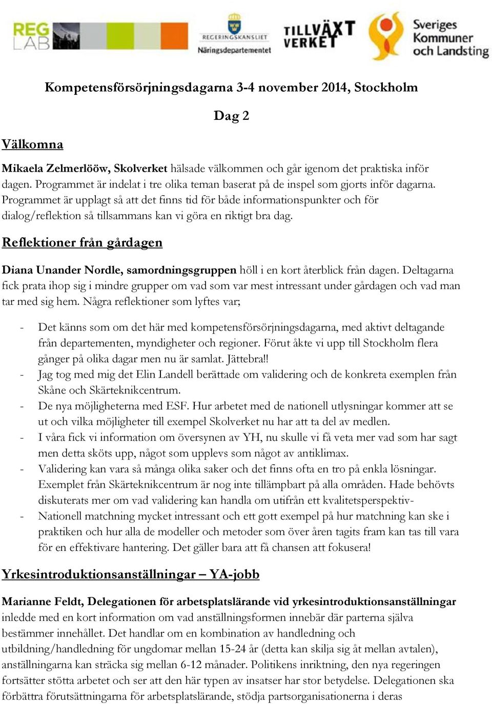 Programmet är upplagt så att det finns tid för både informationspunkter och för dialog/reflektion så tillsammans kan vi göra en riktigt bra dag.