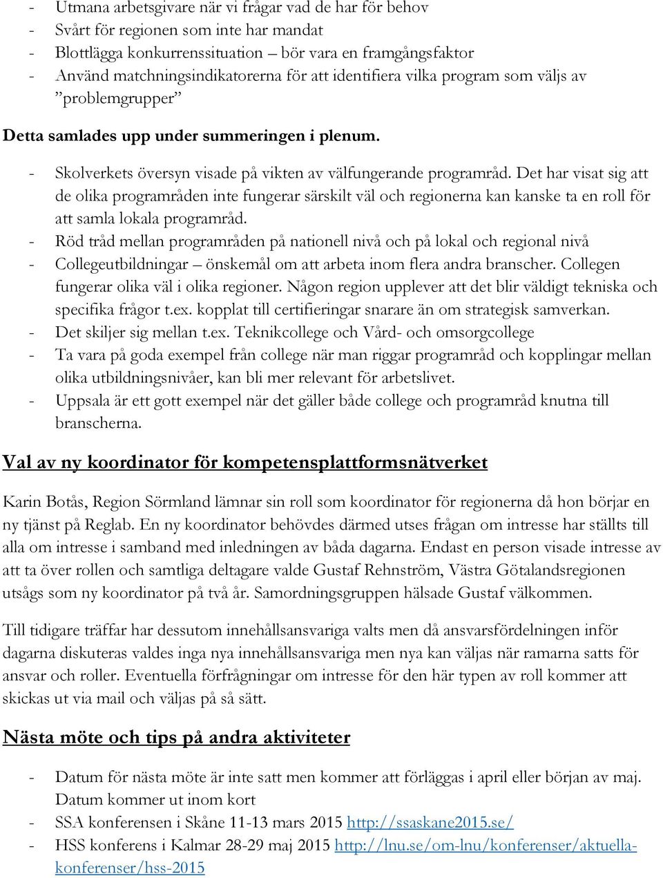 Det har visat sig att de olika programråden inte fungerar särskilt väl och regionerna kan kanske ta en roll för att samla lokala programråd.