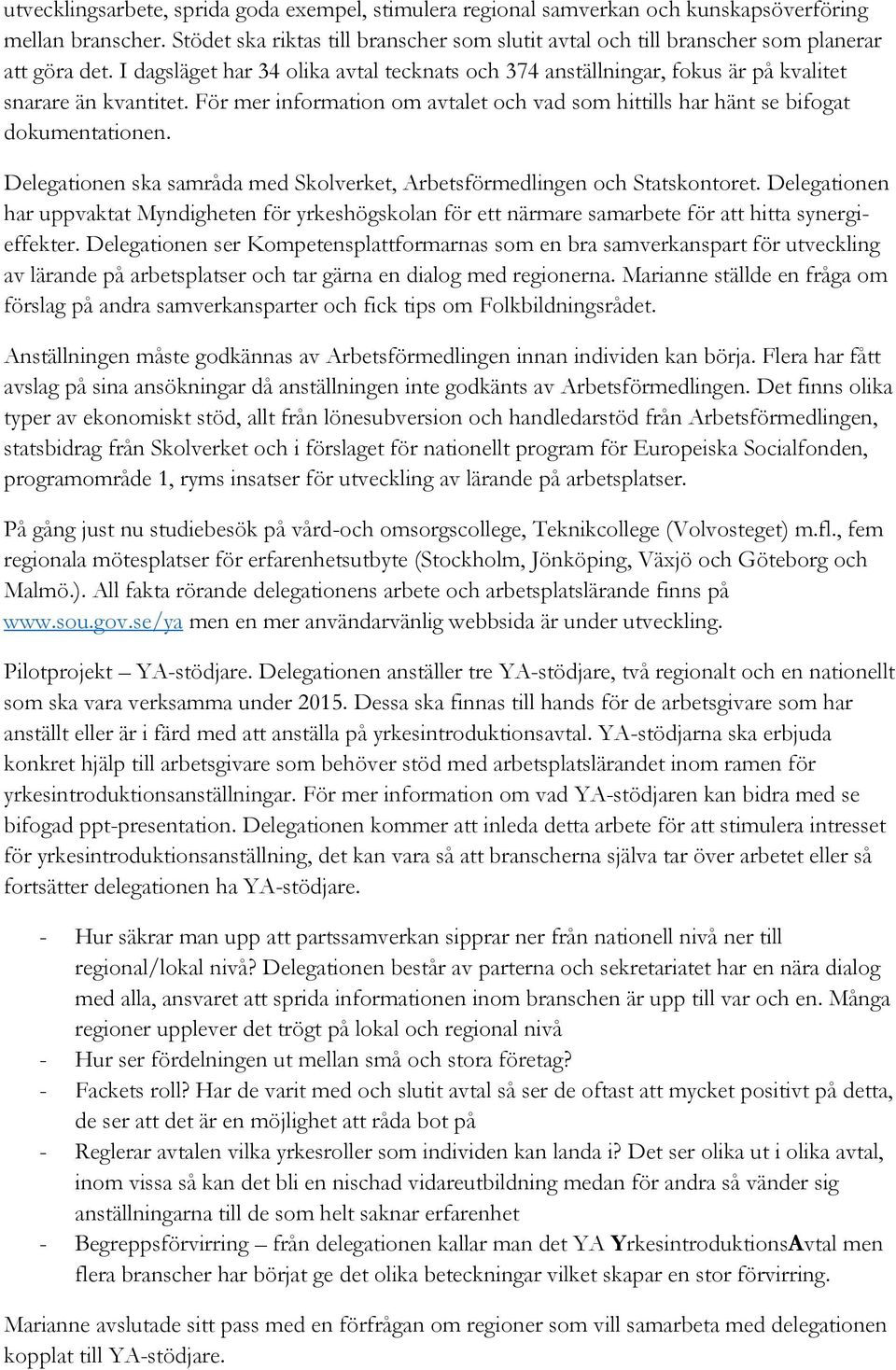 I dagsläget har 34 olika avtal tecknats och 374 anställningar, fokus är på kvalitet snarare än kvantitet. För mer information om avtalet och vad som hittills har hänt se bifogat dokumentationen.