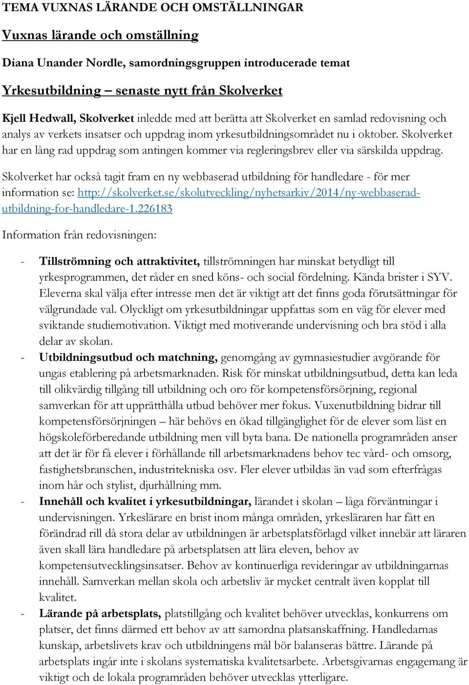 Skolverket har en lång rad uppdrag som antingen kommer via regleringsbrev eller via särskilda uppdrag.