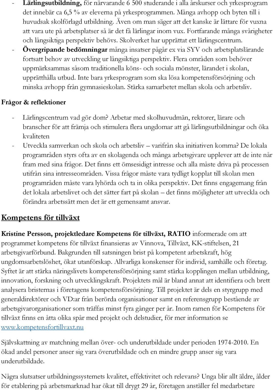 Fortfarande många svårigheter och långsiktiga perspektiv behövs. Skolverket har upprättat ett lärlingscentrum.