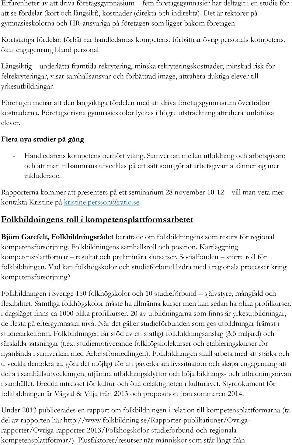 Kortsiktiga fördelar: förbättrar handledarnas kompetens, förbättrar övrig personals kompetens, ökat engagemang bland personal Långsiktig underlätta framtida rekrytering, minska rekryteringskostnader,