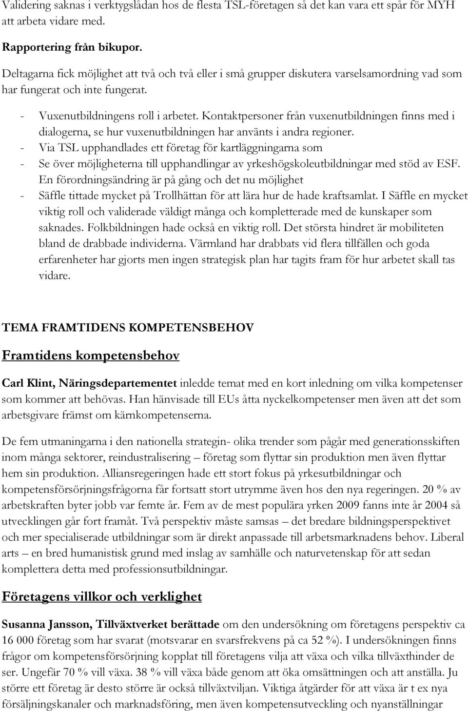 Kontaktpersoner från vuxenutbildningen finns med i dialogerna, se hur vuxenutbildningen har använts i andra regioner.