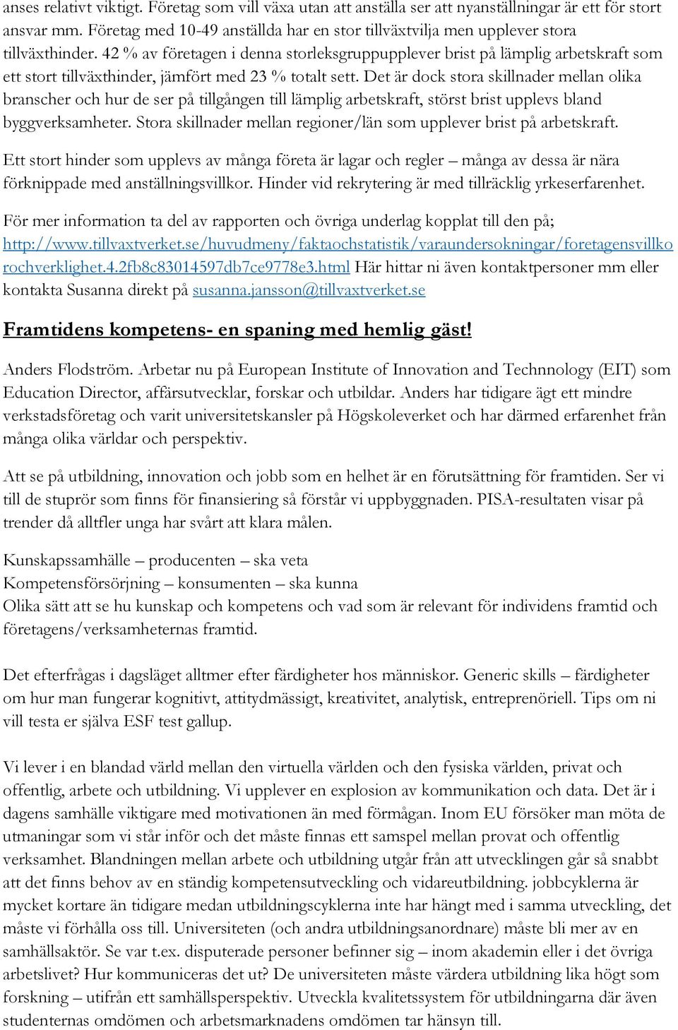 42 % av företagen i denna storleksgruppupplever brist på lämplig arbetskraft som ett stort tillväxthinder, jämfört med 23 % totalt sett.