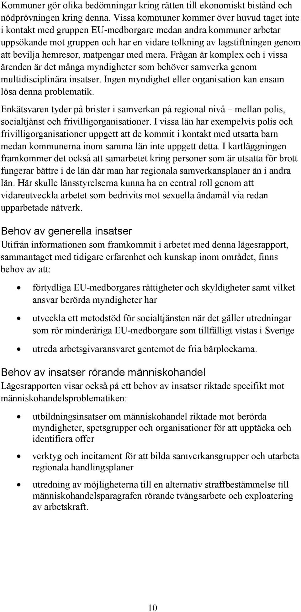 hemresor, matpengar med mera. Frågan är komplex och i vissa ärenden är det många myndigheter som behöver samverka genom multidisciplinära insatser.