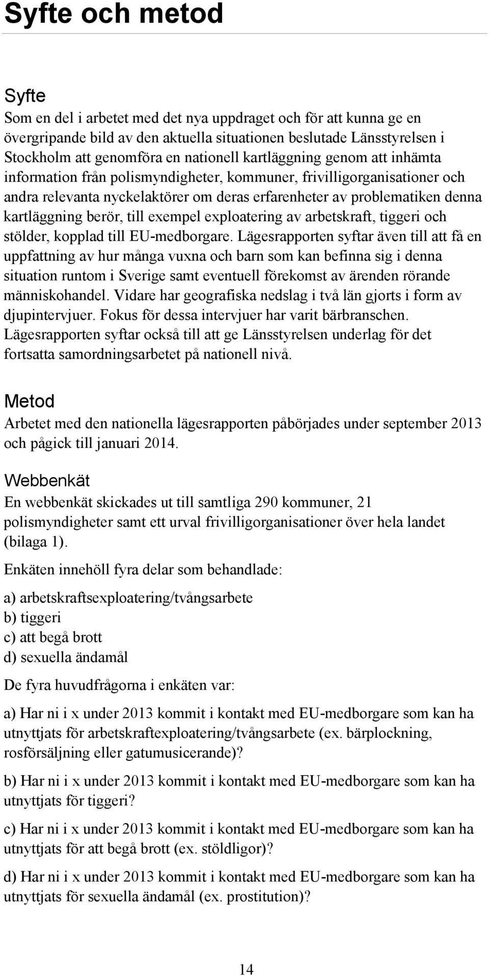 till exempel exploatering av arbetskraft, tiggeri och stölder, kopplad till EU-medborgare.